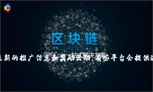 推广 TPWallet 可能会有奖励，但具体的奖励机制通常取决于该平台的推广政策和活动。建议查看 TPWallet 的官方网站或社交媒体页面，以获取最新的推广信息和奖励活动。有些平台会提供邀请码、返利、代币奖励等多种形式的激励措施。然而，具体的细节和额度会有所不同，因此确保您了解并遵守相关条款和 condiciones 是非常重要的。

如果你对 TPWallet の功能、使用方法有更多的疑问，或者想要了解如何有效推广，欢迎继续提问！