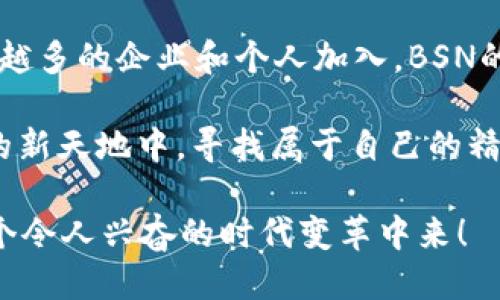 区块链BSN是什么

区块链（Blockchain）是一种分布式账本技术，而BSN（Blockchain Service Network）是中国推出的一项重要的区块链基础设施，旨在促进区块链技术的应用与发展。BSN旨在为开发者提供一种便捷、安全、低成本的区块链开发环境，从而鼓励更多的企业和个人参与到区块链的应用中来。

### 1. 什么是BSN？
BSN，即“区块链服务网络”（Blockchain Service Network），是为了促进区块链在各行业、各领域的应用而推出的一项基础设施。简单来说，BSN就像是一个桥梁，连接了各种不同的区块链平台，使得开发者可以在这个平台上更轻松地部署和管理他们的区块链应用。

### 2. BSN的背景及意义
随着区块链技术的发展，越来越多的企业和开发者开始探索其潜力。然而，区块链的技术门槛较高，很多人可能在开始时就被众多复杂的技术问题所困扰。BSN的出现，正是为了降低这一门槛，帮助企业和个人更快地采用区块链技术。

正如一片浓密的森林，有时我们需要一条小路，让我们能够顺利地穿过。BSN就是这样的“林间小道”，为无数的探索者指引方向。

### 3. BSN的基本架构
BSN的基本架构包括了网络基础设施、技术标准、服务平台和开发者社区四大部分。让我们逐一来看。

#### h43.1 网络基础设施/h4
BSN依托于多个公共云服务商的基础设施，通过分布式的节点，提供稳定的网络连接。这样的设计确保了高效性与可靠性，仿佛一个备受信赖的后勤团队，让一切运转得心应手。

#### h43.2 技术标准/h4
为了保证不同区块链之间的互通性，BSN制定了统一的技术标准。这就像是制定了一套通用规则，无论是哪个“球场”，大家都可以安心地比赛，不用担心被判“犯规”。

#### h43.3 服务平台/h4
在BSN的平台上，开发者可以轻松访问和创建智能合约，使用API接口，进行测试等等。一切都显得如此简单，利用这些工具，开发者可以轻松打破传统的界限，实现创新。

#### h43.4 开发者社区/h4
BSN构建了一个活跃的开发者生态系统，开发者们可以相互交流，共享经验。总有人在这里互帮互助，就像是一个友好的邻里，大家齐心协力，共同推动区块链技术的发展。

### 4. BSN的应用前景
BSN的发展并不仅限于促进区块链的技术应用，它还有潜力在各个行业产生深远影响，例如金融、供应链、医疗、物流等领域。谁还没点小烦恼呢？当我们谈到跨境支付或数据共享时，BSN所提供的高效解决方案无疑是一个福音。

#### h44.1 金融行业/h4
在金融行业，BSN可以促进数字货币的应用以及清算和交收的高效运作。想象一下，通过BSN平台，两个不同国家的银行能够无缝地进行资金转移，那是多么省时省力的事情！

#### h44.2 供应链管理/h4
在供应链管理中，BSN可以追踪产品从生产到销售的每一个环节，确保信息的透明与可信。再也不怕“羊毛出在猪身上”的情况发生，因为每一步都有记录，数据任凭查阅。

#### h44.3 医疗领域/h4
在医疗领域，BSN可以促进患者数据的安全共享，提高医疗服务的效率。例如，医生可以快速获得患者的历史病历，从而更好地制定治疗方案。这简直就是“白求恩”的现代版——帮助更多的患者迅速得到优质的医疗服务。

#### h44.4 物流行业/h4
在物流行业，BSN能够帮助所有参与者实时获取信息，运输路线。想一想，当你购物的时候，你能够随时查看快递的小弟正在什么地方，这种体验不是很美好吗？

### 5. 结语
BSN的出现，犹如为区块链技术的发展铺上了一条大道，让每一个想要探索这片新领域的人都能更轻松地前行。在未来，随着越来越多的企业和个人加入，BSN的应用前景将更加广阔。

对于所有犹豫的开发者和用户来说，是时候迈出这一步，加入BSN的大家庭了！毕竟，谁还没点小烦恼呢？我们一起在这个区块链的新天地中，寻找属于自己的精彩吧！

希望以上内容可以帮助你更好地理解BSN及其在区块链领域的重要性。如果你对区块链技术有兴趣，不妨深入了解，并参与到这个令人兴奋的时代变革中来！