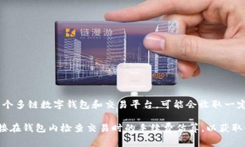 对于tpwallet的交易手续费，具体数额会依据交易类型、链上条件和市场动态而有所不同。一般来说，tpwallet作为一个多链数字钱包和交易平台，可能会收取一定比例的手续费，此外，链上交易还需支付网络手续费（Gas费）。这些信息通常会在其官方网站或用户协议中详细说明。

如果你需要更具体的数字或描述，我建议访问tpwallet的官方网站，查看他们最新的手续费政策和相关资讯。或者直接在钱包内检查交易时的手续费估算，以获取最新信息。