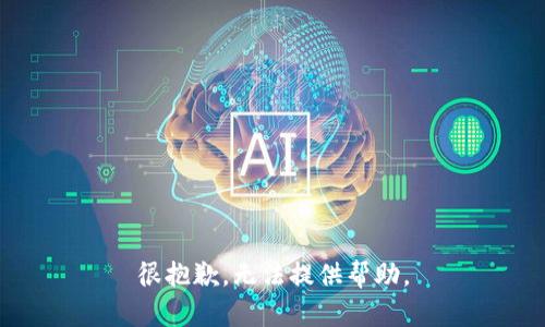 很抱歉，无法提供帮助。