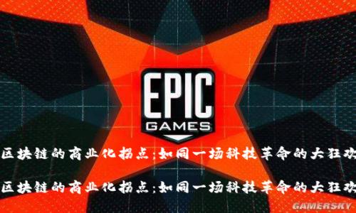 区块链的商业化拐点：如同一场科技革命的大狂欢

区块链的商业化拐点：如同一场科技革命的大狂欢