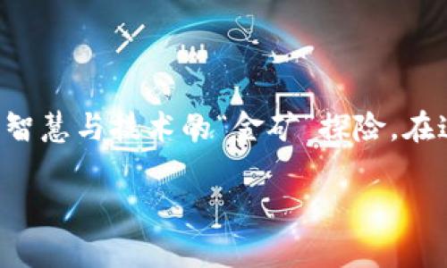 区块链挖矿是一个复杂而精妙的过程，它不仅仅是计算机工作，而是一个充满智慧与技术的“金矿”探险。在这个世界里，每一个矿工都像是探险家，努力去发现隐藏在区块链深处的财富。

### 探险区块链的矿藏：挖矿原理全解析