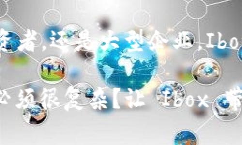 区块链 Ibox 是一种基于区块链技术的数字资产存储和管理平台，通常被用于安全地存储和交易数字货币或各种数字资产。Ibox 的概念带有