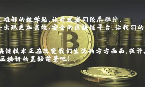 区块链技术的诞生是一个既复杂又充满创新的过程，涉及到多个学科领域的知识，包括计算机科学、密码学和经济学。以下是区块链诞生过程的详细介绍。

### 一、引子：从理念到技术的演变
在我们深入了解区块链的诞生过程之前，先来一个形象的比喻：想象一下，区块链就像是数字世界的“账本”，它通过无懈可击的安全性和去中心化的特征，改变了我们交易和存储数据的方式。就像一本永远不会被撕掉页数的书，每个人都能参与到更新和翻阅中，确保信息的真实和安全。

### 二、区块链的前身：密码学与分布式系统
区块链的概念背后，有着丰富的理论基础。它的前身包括了一些重要的技术和思想，这些都是为后来的区块链技术铺平了道路。
首先，密码学作为区块链的核心基础，为安全性提供了保障。早在20世纪80年代，密码学家们就已经开始探索如何实现数据的安全和隐私保护。例如，公钥和私钥的概念就为后来的区块链交易提供了必要的加密基础。
而分布式系统的思想则是拓展区块链的舞台。分布式计算机网络的出现，使得数据的存储和处理可以超越单一中心，让技术的应用场景变得更加广泛。正如一台分布在不同城市的乐队，每个成员都能为演出贡献自己的乐器和音符。

### 三、比特币的诞生：区块链的“造梦者” 
2008年，一个名为中本聪的神秘人物发布了一篇白皮书，为《比特币：一种点对点的电子现金系统》。这篇白皮书可以被视为区块链的种子，它为后来的比特币项目奠定了基础。
2009年，比特币网络正式上线，并迎来了全球首个区块的“创世区块”。就像是一个新生婴儿来到了这个世界，虽然它毫无经验，却蕴含着巨大的潜能。此时，比特币不仅是虚拟货币，更是一种全新的交易模式和价值存储方式，标志着区块链技术的初步成熟。

### 四、区块链的技术架构：筑牢基石
区块链的技术架构如同一座宏伟的大厦，基于比特币而建，形成了一个复杂又有序的体系。这里涉及到几个重要的组成部分：
ul
    listrong区块（Block）：/strong 每个区块都包含一组交易记录，类似于账本上的一页，每翻一页都能看到新的交易情况。/li
    listrong链（Chain）：/strong 各个区块通过加密哈希链接在一起，形成一条不可篡改的链，就像是珍珠项链，每颗珍珠都牢牢地串联在一起。/li
    listrong节点（Node）：/strong 每个参与者都是网络的一部分，节点共同维护区块链，确保信息的透明和安全。想象一下，大家都是乐队的乐手，只有齐心合力才能演奏出美妙的音乐。/li
    listrong共识机制（Consensus Mechanism）：/strong 为了让所有节点达成一致意见，区块链采用了不同的共识机制，如工作量证明（PoW）和权益证明（PoS），确保每一次交易都经过严谨的验证。/li
/ul

### 五、从比特币到以太坊：区块链的多样性
随着比特币的火爆，其他项目也纷纷涌现，区块链的应用逐渐扩展。2015年，以太坊的发布则为区块链技术注入了新的活力。
与比特币主要用于数字货币不同，以太坊引入了智能合约的概念。智能合约可以看作是在区块链上自动执行的合约，无需中介的干预，使得交易变得更加高效。就像是程序员为区块链编写的一段自动化脚本，让交易过程变得更加流畅和无缝。

### 六、区块链应用场景的拓展
区块链的应用不仅仅局限于金融领域，还逐步覆盖到医疗、物流、供应链、版权保护等多个领域。例如，在供应链管理中，区块链能够记录每一个环节的信息，确保产品的来源和流通是可追溯的。
这种透明度就像是一家餐厅的“食材来源展示墙”，顾客可以看到所有食材的来源，安心享用美食。而在医疗领域，区块链则可以确保患者的健康数据不被篡改，保护个人隐私。

### 七、区块链的挑战与未来：踌躇满志的前行者
尽管区块链发展迅速，但它仍然面临诸多挑战。比如，交易速度、能耗和法规等问题都亟待解决。有时这些问题就像是一道难解的数学题，让开发者们绞尽脑汁。
不过，面对挑战，人们并没有退缩。各界专家和技术人员正在不断探索新的解决方案，以推动区块链向前发展。未来也许会出现更加高效、安全的区块链平台，让我们的生活变得更加便利。这就如同在拼图游戏中，每个人都在努力寻找适合的拼图块，共同拼出一幅完美的画卷。

### 总结：区块链的“一切皆有可能”
区块链的诞生是技术与理念的碰撞，它的每一步都伴随着创新与挑战。从比特币的横空出世到如今应用的不断扩展，区块链技术正在改变我们生活的方方面面。或许在不久的将来，我们都能享受到这项技术带来的便捷。
所以，保留一份好奇心，继续关注这个充满潜力的领域吧！毕竟，谁还没点小烦恼呢？与其担心未来，不如让我们共同期待区块链的美好前景吧！

### 区块链的起源与技术演进：从比特币到智能合约的奇幻旅程