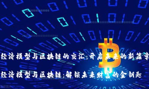 经济模型与区块链的交汇：开启未来的新篇章

经济模型与区块链：解锁未来财富的金钥匙