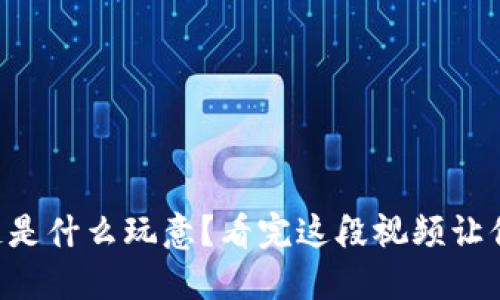 区块链是什么玩意？看完这段视频让你秒懂！