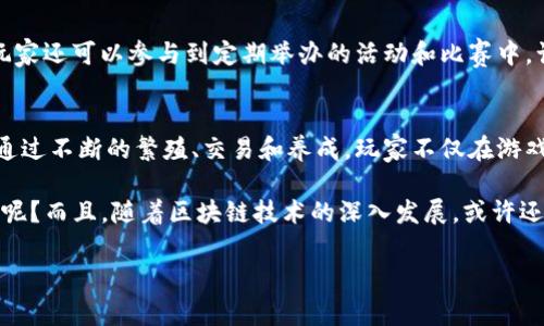 360区块链猫是一个基于区块链技术的数字宠物养成游戏，用户可以在这个平台上购买、收集、繁殖和交易猫咪。这种游戏因其独特的玩法与区块链技术的结合而受到玩家的喜爱。接下来，我们将详细介绍360区块链猫的背景、玩法、特点以及对区块链技术的意义。

区块链猫的起源与背景
区块链猫的概念最早源于2017年推出的CryptoKitties，这是一款利用以太坊区块链技术的游戏，玩家可以在其中购买和交易数字猫咪。每只猫咪都是独一无二的，采用非同质化代币（NFT）表示，因此它的价值能够得到保障。随着这一游戏的成功，越来越多的类似项目应运而生，360区块链猫便是其中之一。

360区块链猫的基本玩法
在360区块链猫中，玩家通过购买、繁殖和养成猫咪来获得乐趣。每只猫咪都有其独特的基因特征（如颜色、花纹、眼睛等），这些特征会影响猫咪的外观和价值。玩家可以通过不断繁殖获得更稀有更具价值的猫咪，这样就能获得更多的游戏收益。

1. **购买**：玩家可以通过游戏内的市场购买猫咪。猫咪的价格通常取决于其稀有程度以及市场需求。初次入手时，可能会产生一些“小烦恼”，例如不知道如何选择性价比高的猫咪，不过也可以借此加深对市场的认知。

2. **繁殖**：猫咪之间可以通过繁殖产生后代，繁殖的结果也是随机的，可能会得到与父母相似的特征，也可能会得到完全不同的新特征。这种随机性增加了游戏的趣味性，谁能抵挡住“坐拥猫咪王国”的诱惑呢？

3. **交易**：360区块链猫还设有交易市场，玩家可以自由买卖自己的猫咪。对于那些投资眼光独到的玩家来说，精明的交易可是致富的捷径哦！通过市场分析，玩家可以把手中的猫咪交易给其他玩家，从而实现自己的财富增值。

360区块链猫的独特特点
相比于传统游戏，360区块链猫在以下几个方面显得别具一格：

1. **去中心化**：大家可以通过区块链技术拥有真正的数字资产，猫咪的所有权和交易历史都在链上记录，玩家的猫咪不再是平台的“囚徒”。

2. **稀缺性**：每只猫咪的特征都是独一无二的，游戏内猫咪总量有限，这意味着某些猫咪会因其珍稀性而具备高价值。想知道那些小猫的“身世之谜”吗？也许你可以成为“猫咪鉴赏家”哦。

3. **趣味性与社交性**：在游戏中，玩家不仅可以享受养猫的乐趣，还有机会参与丰富的线上活动和社群互动，结识志同道合的猫友。这种互动也为玩家提供了额外的欢乐，毕竟“猫是成年人的玩具”，谁还没点猫咪故事呢？

如何参与360区块链猫的游戏？
参与360区块链猫的游戏并不复杂，只需几个简单的步骤：

1. **注册账户**：访问360区块链猫的官方网站，按要求注册一个账户，填写必要的信息。

2. **获取数字钱包**：为了能够进行交易，玩家需要一个数字钱包，像MetaMask或Trust Wallet等都是不错的选择！

3. **购买猫咪**：通过应用程序或网站内的市场，选择心仪的猫咪，然后用你的数字资产进行交易。小心哦，不要光顾着可爱，忘了查价格喔！

4. **喂养与繁殖**：购买后，别忘了给你的小猫咪喂食、温馨互动，这样才能让它们健康成长，繁殖出优秀的后代喔！

社区与生态
360区块链猫拥有活跃的社区，玩家们不仅在游戏中玩得开心，还能通过论坛、社交媒体分享自己的兽医学知识和猫咪故事。此外，玩家还可以参与到定期举办的活动和比赛中，让游戏的乐趣更加无限。

总结与展望
360区块链猫作为一款结合了区块链及养成玩法的数字宠物游戏，令无数玩家在享受乐趣的同时，还能感受到区块链技术的魅力。通过不断的繁殖、交易和养成，玩家不仅在游戏中打造自己的猫咪王国，还能在潜在的价值评估中获得投资收益。

未来，360区块链猫可能会结合更多新技术与玩法，带给玩家更加多样的游戏体验。想想猫咪们在区块链上的“小秘密”，谁不想参与呢？而且，随着区块链技术的深入发展，或许还有更多如虚拟宠物这样的创意游戏进入我们的生活！

所以，赶紧加入360区块链猫的大家庭，开启属于你的养猫故事吧！