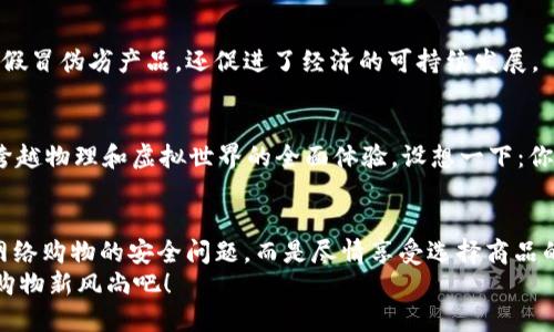 区块链智能商城：未来购物的“智能超市”之旅

区块链, 智能商城, 未来购物, 电子商务/guanjianci

什么是区块链智能商城？
区块链智能商城，也许听起来像是未来科幻电影中的场景，但实际上，它正逐渐成为现实。想象一下，一个汇聚了全球所有优质商品的超市，进入这里，你不仅可以购买到心仪的产品，还能享受到无缝的购物体验和绝对的安全保障。这就是区块链智能商城，它利用区块链技术，赋予了电子商务全新的生命。

区块链技术的魅力
在深入区块链智能商城之前，我们需要先理解区块链技术的基本概念。简单来说，区块链是一种分布式账本技术，它能够透明、安全、高效地记录交易信息。想象一下，一个无形的“账本”，它不再掌握在某一个中心，而是保存在成千上万的计算机中，每个人都能对其进行访问和验证。
这意味着，一旦记录在区块链上的信息，几乎无法被篡改或删除，形成了公开透明的数据环境。这样的技术为智能商城提供了一个安全、可信赖的基础，让购物愈加简单。

智能商城的工作原理
那么，区块链智能商城是如何工作的呢？想象一下，你走进一个现代化的购物中心，四周摆满了各种各样的商品，每一件商品都有其独特的“身份证”。当你选择了某一产品并进行购买时，其背后的区块链系统会迅速记录这笔交易，确保每一笔购买都能被追踪和验证。
在这个系统中，智能合约是关键角色。它相当于商城的“守门员”，确保每一项交易都得到遵循。例如，当你买一部手机时，智能合约会在你支付完成后自动完成货物的发送和库存的更新，省去你无数的等待时间。

区块链智能商城的优势
如果你曾经因为网络安全而对网上购物心存顾虑，那么区块链智能商城将是你的“救星”。其优势主要体现在以下几个方面：

h41. 安全性/h4
区块链的不可篡改性为你的交易提供了强大的保护。在这里，没有人能在你不知情的情况下偷偷改变价格或信息，这就像在一个绝对透明的市场中买东西，心里踏实多了。

h42. 透明度/h4
购物后，你不仅能看到自己的消费记录，还能追踪每一个商品的来源。这种透明度让消费者在购物时更有信心。

h43. 低成本/h4
传统电商的中介费用往往让消费者感到肉痛，而区块链的去中心化特性能够有效减少中介环节，从而降低商家的运营成本，也让你享受到更优惠的价格。

h44. 高效性/h4
智能合约的应用使得交易过程更加高效。无需繁琐的手续和漫长的等待，想购买，尽管“下单”就好，瞬间搞定。

谁会受益于区块链智能商城？
听到这里，你可能会想，区块链智能商城到底会给谁带来好处？简单来说，消费者、商家甚至是整个社会都能从中受益：

h4消费者/h4
作为消费者，你将享受到更加安全、透明和高效的购物体验。而且，低价商品和高品质货品将会成为你的“最佳拍档”。

h4商家/h4
对商家而言，区块链智能商城提供了更大的市场机会。通过直接与消费者建立联系，不再需要支付高昂的渠道费用，他们的利润也将得到显著提升。

h4社会/h4
从社会层面看，区块链智能商城有望推动电子商务的进一步发展，让全球范围内的商业交易变得更加公平和高效。它不仅打击了假冒伪劣产品，还促进了经济的可持续发展。

未来展望：无缝连接的购物体验
走在时代的前沿，区块链智能商城将如何塑造我们的未来购物体验呢？可以预见，未来的购物不再是单一的道德选择，而是一个跨越物理和虚拟世界的全面体验。设想一下：你可以通过智能手机、虚拟现实设备，甚至是智能耳环来完成你的购物旅程，方便又富有乐趣。

结束语：购物的未来已来
因此，在这个科技飞速发展的时代，区块链智能商城将带领我们一同走向一个全新的购物时代。也许有一天，我们可以不再担心网络购物的安全问题，而是尽情享受选择商品的乐趣。毕竟，谁还没点小烦恼呢？
在未来，你要为购物准备好你的“护照”，因为区块链智能商城的“世界之旅”只会愈加精彩！来吧，跟上科技的脚步，一起探寻这个购物新风尚吧！