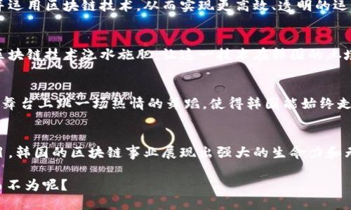 韩国区块链是指在韩国发展和应用区块链技术的相关活动和项目。韩国是全球区块链和虚拟货币领域的一个重要市场，政府、企业和创业公司都在积极探索这一技术的潜力。

### 韩国区块链的发展背景
区块链技术自比特币在2009年推出以来，逐渐受到世界各国的关注。韩国作为一个技术发达的国家，早在2013年就开始涉足区块链领域，尤其是在虚拟货币交易方面。

#### 政策支持
韩国政府对于区块链的发展持支持态度，推出了一系列政策来促进技术的应用。例如，2017年，韩国金融服务委员会（FSC）就发布了一份关于虚拟货币的政策报告，旨在建立一个安全合法的虚拟货币市场环境。这种政策支持为区块链的快速发展提供了有利条件。

#### 市场动态
韩国在虚拟货币交易市场中占据了重要地位。尽管在2018年经历了一次监管风暴之后，市场有所降温，但也促使许多区块链项目更加合规和成熟。现在，越来越多的企业开始探讨如何将区块链技术融入传统行业，比如金融、物流、医疗等领域。

### 韩国区块链项目
在韩国，有不少有趣且前景广阔的区块链项目，各具特色。以下是一些值得关注的项目：

#### 1. Klaytn
Klaytn是由韩国科技巨头Kakao推出的一条区块链项目，旨在提供用户友好的区块链体验，支持各种去中心化应用（DApps）。它像是一个巨型的游乐场，吸引了众多的开发者和企业合作，让他们在这个“乐园”中尽情发挥。

#### 2. ICON
ICON是一个连接不同区块链的网络，类似于“区块链的互联网”。它致力于解决不同区块链之间的沟通障碍，推动更广泛的去中心化应用场景。ICON的目标是通过其“自治”机制，实现跨链的互操作性。

#### 3. Terra
Terra是一个稳定币项目，旨在通过区块链技术建立一个全球化的支付系统。它类似于将传统金融与数字货币结合在一起，努力为用户提供更加稳定的数字货币体验。

#### 4. Samsung Blockchain
三星电子也在区块链领域积极布局，推出了自己的区块链平台，并在其智能手机中集成了区块链钱包。这意味着用户在日常生活中就可以轻松地进行加密货币的管理和交易。

### 韩国区块链的文化关联性
韩国是一个具有浓厚文化传统的国家，区块链的引入和应用也与其文化有着紧密的联系。比如，韩国年轻一代对技术的接受度极高，尤其是数字内容和游戏，这使得区块链技术在这些领域的发展尤为迅猛。

#### 区块链与K-Pop
K-Pop（韩国流行音乐）是韩国文化的重要组成部分，越来越多的K-Pop明星和团队开始探索通过区块链与粉丝互动的新方式。例如，通过发行独特的数字纪念品（NFT），让粉丝们在珍藏明星作品的同时，也支持偶像的发展。

#### 区块链与动漫
韩国的动漫行业也开始采用区块链技术，允许艺术家们将自己的作品上链，确保版权和收益的透明。这种做法不仅保护了创作者的权益，也为他们提供了更多的收入渠道。

### 未来展望
韩国的区块链技术发展前景广阔，仍然存在很多机会与挑战。随着技术的不断成熟，越来越多的行业将接受并运用区块链技术，从而实现更高效、透明的运营。

#### 教育与培训
为了促进区块链技术的深入应用，韩国的高等院校和培训机构也开设了相关课程，培养专业人才。就像是给区块链技术浇水施肥，让这一技术在韩国的土壤中茁壮成长。

#### 国际合作
韩国还积极参与国际区块链合作，尤其是在与其他国家的技术交流和经验共享方面。这样的合作如同在全球舞台上跳一场热情的舞蹈，使得韩国能始终走在行业的前列。

### 结语
综上所述，韩国的区块链技术已经成为一个充满活力的生态系统。从政府支持到市场动态，再到各类创意项目，韩国的区块链事业展现出强大的生命力和无限的可能性。随着技术的不断进步和应用场景的扩大，未来的韩国区块链将会更加令人期待。

当然，谁还没点小烦恼呢？在这个快速变化的时代，把握区块链技术的发展机遇，为自己带来更多可能，何乐而不为呢？