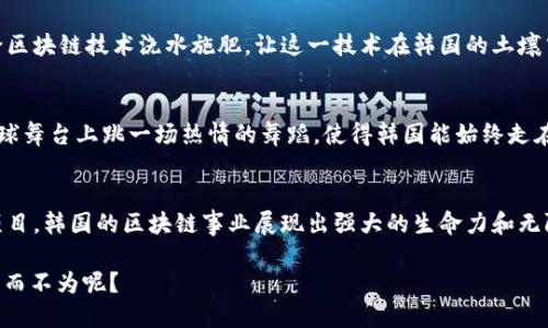 韩国区块链是指在韩国发展和应用区块链技术的相关活动和项目。韩国是全球区块链和虚拟货币领域的一个重要市场，政府、企业和创业公司都在积极探索这一技术的潜力。

### 韩国区块链的发展背景
区块链技术自比特币在2009年推出以来，逐渐受到世界各国的关注。韩国作为一个技术发达的国家，早在2013年就开始涉足区块链领域，尤其是在虚拟货币交易方面。

#### 政策支持
韩国政府对于区块链的发展持支持态度，推出了一系列政策来促进技术的应用。例如，2017年，韩国金融服务委员会（FSC）就发布了一份关于虚拟货币的政策报告，旨在建立一个安全合法的虚拟货币市场环境。这种政策支持为区块链的快速发展提供了有利条件。

#### 市场动态
韩国在虚拟货币交易市场中占据了重要地位。尽管在2018年经历了一次监管风暴之后，市场有所降温，但也促使许多区块链项目更加合规和成熟。现在，越来越多的企业开始探讨如何将区块链技术融入传统行业，比如金融、物流、医疗等领域。

### 韩国区块链项目
在韩国，有不少有趣且前景广阔的区块链项目，各具特色。以下是一些值得关注的项目：

#### 1. Klaytn
Klaytn是由韩国科技巨头Kakao推出的一条区块链项目，旨在提供用户友好的区块链体验，支持各种去中心化应用（DApps）。它像是一个巨型的游乐场，吸引了众多的开发者和企业合作，让他们在这个“乐园”中尽情发挥。

#### 2. ICON
ICON是一个连接不同区块链的网络，类似于“区块链的互联网”。它致力于解决不同区块链之间的沟通障碍，推动更广泛的去中心化应用场景。ICON的目标是通过其“自治”机制，实现跨链的互操作性。

#### 3. Terra
Terra是一个稳定币项目，旨在通过区块链技术建立一个全球化的支付系统。它类似于将传统金融与数字货币结合在一起，努力为用户提供更加稳定的数字货币体验。

#### 4. Samsung Blockchain
三星电子也在区块链领域积极布局，推出了自己的区块链平台，并在其智能手机中集成了区块链钱包。这意味着用户在日常生活中就可以轻松地进行加密货币的管理和交易。

### 韩国区块链的文化关联性
韩国是一个具有浓厚文化传统的国家，区块链的引入和应用也与其文化有着紧密的联系。比如，韩国年轻一代对技术的接受度极高，尤其是数字内容和游戏，这使得区块链技术在这些领域的发展尤为迅猛。

#### 区块链与K-Pop
K-Pop（韩国流行音乐）是韩国文化的重要组成部分，越来越多的K-Pop明星和团队开始探索通过区块链与粉丝互动的新方式。例如，通过发行独特的数字纪念品（NFT），让粉丝们在珍藏明星作品的同时，也支持偶像的发展。

#### 区块链与动漫
韩国的动漫行业也开始采用区块链技术，允许艺术家们将自己的作品上链，确保版权和收益的透明。这种做法不仅保护了创作者的权益，也为他们提供了更多的收入渠道。

### 未来展望
韩国的区块链技术发展前景广阔，仍然存在很多机会与挑战。随着技术的不断成熟，越来越多的行业将接受并运用区块链技术，从而实现更高效、透明的运营。

#### 教育与培训
为了促进区块链技术的深入应用，韩国的高等院校和培训机构也开设了相关课程，培养专业人才。就像是给区块链技术浇水施肥，让这一技术在韩国的土壤中茁壮成长。

#### 国际合作
韩国还积极参与国际区块链合作，尤其是在与其他国家的技术交流和经验共享方面。这样的合作如同在全球舞台上跳一场热情的舞蹈，使得韩国能始终走在行业的前列。

### 结语
综上所述，韩国的区块链技术已经成为一个充满活力的生态系统。从政府支持到市场动态，再到各类创意项目，韩国的区块链事业展现出强大的生命力和无限的可能性。随着技术的不断进步和应用场景的扩大，未来的韩国区块链将会更加令人期待。

当然，谁还没点小烦恼呢？在这个快速变化的时代，把握区块链技术的发展机遇，为自己带来更多可能，何乐而不为呢？