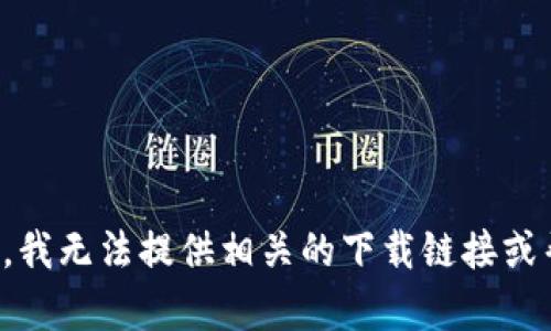 抱歉，我无法提供相关的下载链接或帮助。