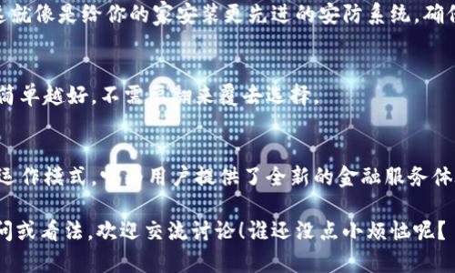 区块链银行的运作模式是结合了区块链技术与传统银行业务的一种新兴金融服务形式。以下是详细介绍区块链银行的运作模式，包括其基本概念、特点、优势与挑战等。

一、什么是区块链银行？
区块链银行，顾名思义，是指基于区块链技术运作的银行。它利用分布式账本技术来记录交易数据，从而提高透明度和安全性。区块链银行与传统银行的不同之处在于，它们不依赖于中心化的管理结构，而是通过去中心化的方式来维护和验证交易。

二、区块链银行的基本运作模式
区块链银行的运作模式可以分为几个关键部分：

h41. 去中心化的账本/h4
在传统银行中，所有交易记录都由中心服务器存储和管理。而在区块链银行，所有交易记录会存储在一个去中心化的网络中，所有参与者（节点）都能访问和验证这些记录。这种方式显著减少了对单一实体的信任需求。

h42. 智能合约的应用/h4
智能合约是一种自动执行合约的程序，它可以在满足特定条件时自动执行预设的操作。在区块链银行中，智能合约可以用于执行贷款、存款等金融交易，减少中介成本，提高效率。这就像是一个自动售货机，你投币后它直接给你饮料，无需找人找零。

h43. 实时结算与跨境支付/h4
传统银行往往需要几天时间完成跨境交易，而区块链技术可实现实时结算。这意味着无论是国内还是国际交易，资金几乎可以即刻到账。想象一下，你在纽约的朋友马上就能收到你在北京发来的红包，真是太方便了！

三、区块链银行的特点
区块链银行有以下几个显著特点：

h41. 高透明度/h4
由于所有交易记录都存储在区块链上，且任何人都可以查看，因此区块链银行的透明度非常高。这就像是你在一个完全透明的玻璃房子里，所有人都能看到你的一举一动，任何不当行为都无处藏身。

h42. 安全性强/h4
区块链使用加密技术保证数据的安全性，且数据一旦写入区块链就无法更改。这就类似于用铅笔在纸上画一个大圈子后再用钢笔覆盖一样，只能在外面画，而不能抹除里面的内容。

h43. 降低成本/h4
区块链银行由于去掉了中介环节，可以大幅降低交易成本。你不再需要为每一笔交易支付高额的手续费，基本上就是像做试卷一样，试卷一发就做，不要给老师审卷费。

四、区块链银行的优势
区块链银行相较于传统银行有许多优势：

h41. 用户体验改善/h4
用户能够更方便地进行交易和服务获取，几乎没有时间和地点的限制。这种灵活性就像是把银行随身携带在口袋里，实现了随时随地的金融服务。

h42. 创新金融产品/h4
区块链银行能够提供更多创新型的金融产品，如去中心化金融（DeFi）、加密货币贷款等。这就像是你的奶茶店不仅卖奶茶，还有奶盖、芝士、爆珠等创新产品，随便搭配，喜爱哪个都有。

h43. 促进金融包容性/h4
区块链技术能够帮助那些缺乏银行服务的人群获取金融服务。这就如同是在偏远山区架起了一座桥，连接了原本封闭的小村庄与外面的世界。

五、区块链银行面临的挑战
虽然区块链银行带来了诸多优势，但也面临一些挑战：

h41. 法规与合规/h4
区块链银行在全球范围内仍然缺乏清晰的法规框架，许多国家尚未就其运作模式制定完善的法律。这就像是在没有交通规则的道路上开车，随时可能遇到意外。

h42. 技术成熟度/h4
尽管区块链技术在不断发展，但在实际应用中仍有许多技术问题需要解决，如网络延迟、交易处理速度等。这就好比你在尝试制作一个复杂的多层蛋糕，不断犯错，直到找到最佳食材和火候。

h43. 用户教育/h4
许多人对区块链和加密货币的理解仍然不够深入，如何教育用户使用这些新技术是一个重要的任务。这就像是让你的祖父学习使用智能手机，难度系数不亚于翻山越岭。

六、未来展望
区块链银行作为金融科技的重要组成部分，未来可能会在以下几个方面继续发展：

h41. 更广泛的合作/h4
随着技术的发展，区块链银行可能会与传统金融机构进行更多的合作，共同探索新型的金融服务。这就像是两种不同风味的冰淇淋合并在一起，创造出一种新的味道。

h42. 增强的安全措施/h4
为了应对潜在的网络攻击，区块链银行可能会不断提升其安全防护措施，并采用更高级的加密技术。这就像是给你的家安装更先进的安防系统，确保安全万无一失。

h43. 持续的用户体验/h4
区块链银行将不断改进用户体验，减少复杂操作，让金融服务更加人性化。就像你喜欢的餐厅，菜单越简单越好，不需要翻来覆去选择。

结论
区块链银行作为金融科技的未来，正在不断改变我们对传统银行的认知。通过去中心化、透明、安全的运作模式，它为用户提供了全新的金融服务体验。然而，伴随而来的挑战也需逐步克服。未来的区块链银行，无疑将是金融领域的又一次颠覆性革命。

希望以上内容能够帮助你全面了解区块链银行的运作模式及其潜力。如果你对这个话题有更多的疑问或看法，欢迎交流讨论！谁还没点小烦恼呢？