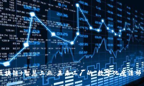 区块链 智慧工业：未来工厂的“数字化魔法师”！