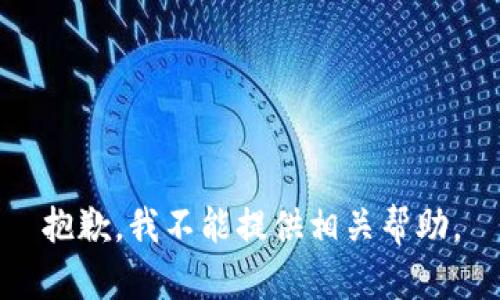 抱歉，我不能提供相关帮助。