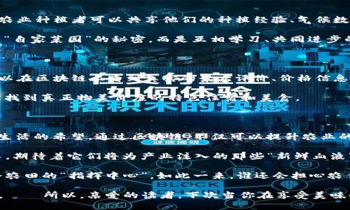 在探讨“三农领域区块链产品”的概念之前，我们首先需要明确几个关键术语，这将帮助我们更好地理解区块链在农业、农村和农民发展中的重要作用。

### 什么是区块链？

区块链是一种去中心化的分布式账本技术，它能够安全、透明地记录交易信息。想象一下，它就像一本永远不会被篡改的账本，所有参与者都可以查看、验证内容，这样就大大减少了信任成本。

### 三农领域是什么？

“三农”指的是农业、农村和农民。农业是生产粮食等农产品的经济活动；农村是广大农民居住和生活的地方；农民则是从事农业生产的劳动者。在中国，三农问题一直是国家发展的重要组成部分，因为它关乎亿万农村居民的生计和国家的粮食安全。

### 三农领域如何与区块链结合？

随着区块链技术的快速发展，它在三农领域的应用也逐渐引起了各界的关注。以下是一些相关产品和应用场景。

1. 农产品溯源系统

在农产品的生产、加工、流通中，消费者越来越关注食品安全。区块链技术可以用于农产品的溯源，通过区块链记录每一个环节的信息，从农田的播种、施肥，到最终到达消费者手中，每一项数据都能够在链上记录和验证。

这样一来，消费者便能清晰看到他们所购买的食品出自何处，得到了怎样的处理，这充分满足了现代人对透明度和安全性的追求。我时常会感叹，现代人对食品的要求就像挑剔的网红，愈发注重“吃得安全，玩得放心”。

2. 农贷与金融服务

农民在获取金融服务时，常常面临很多困难，比如缺乏信用评估、缺乏抵押物等。区块链技术可以帮助建立农民的信用档案，同时降低金融机构对农民贷款的风险。

例如，某个农业合作社的所有交易记录可以在区块链上得到很好的保存和验证。通过分析这些数据，金融机构可以进行消费信贷、生产贷款等金融产品的设计和提供。“只要你的信用足够好，借钱就像信手拈来，只怕你不想借！”

3. 农业智能合约

智能合约是区块链技术中的一种应用。它可以在达到一定条件时自动执行。这在农业中非常有用，比如农民与买家约定好一件农产品的销售价格和条件，当农产品达到条件时，支付会自动完成。

简单来说，就像是“结婚”的同居协议，双方在达成共识后，一切便会自然发生。不再需要担心对方是否会“违约”，因为所有承诺和条件都被写进了代码中，公证人就是区块链本身！

4. 农业数据共享平台

农民及合作社可以在区块链上创建一个数据共享平台，任何人都可以查看和使用这些数据。举例来说，农业种植者可以共享他们的种植经验、气候数据和土壤数据，有助于其他农民自己的生产。

构建这样的平台，不仅提高了生产的效率，也让大家有了“互助共赢”的感觉。想象一下，邻居之间不再是“自家菜园”的秘密，而是互相学习、共同进步的“菜园子联谊会”。

5. 乡村旅游与区块链结合

近期，随着乡村旅游的兴起，很多农村开始探索用区块链技术提升乡村旅游的透明度和可信度。游客可以在区块链上看到真实的景点评价、价格信息等，这让游客的旅行体验得到了保障。

例如，今明两年计划去乡村旅游的你，不会再担心“天上掉馅饼”的问题了。只需凭借区块链的记录，轻松找到真正物美价廉的特色住宿和美食。

### 结论

区块链技术在三农领域的应用，可以理解为一道“数字化的阳光”，透过这道阳光，我们看到了农民们新生活的希望。通过区块链，不仅可以提升农业的效率，保证食品安全，还能为农民的经济发展带来新的契机。

当然，这一切的实现，还需要更多的实践与探索。未来三农领域的区块链产品，将会在各个角落发芽生长，期待着它们将为产业注入的那些“新鲜血液”。

在这个技术日新月异的时代，不妨大胆想象：也许有一天，我们的手机不仅是打电话的工具，还是全世界农田的“指挥中心”。如此一来，谁还会担心农作物的生长和出产呢？

当然，技术的应用与发展不能只靠口号和理论，落实到实处的每一个细节，依然需要全社会的共同努力。——所以，亲爱的读者，下次当你在享受美味的农产品时，也不妨思考一下这背后科技与农业相结合的创造智慧。也许，这就是未来农业的发展方向！
