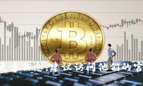 目前，我无法提供任何实时数据或信息，包括“tpwallet”的下载者记录。如果你想了解有关“tpwallet”的更多信息，建议访问他们的官方网站或社区论坛，通常可以找到最新的下载统计和用户评论。如果有其他问题或需要的信息，请告诉我！