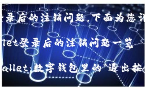 关于TP钱包登录后的注销问题，下面为您详细解释。

### TPWallet登录后的注销问题一览

#### TPWallet：数字钱包里的“退出按钮”如何找到？