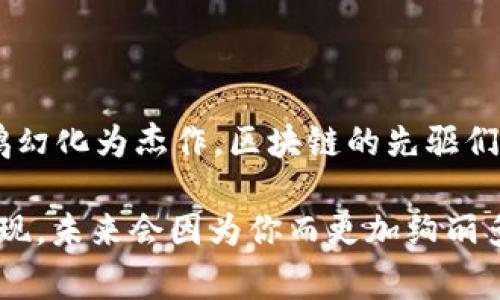 区块链时代的先驱是指在区块链技术和相关应用领域中率先探索、创新和推动这一技术发展的个人或组织。他们可能是 inventor（发明者）、entrepreneur（企业家）、researcher（研究者）或 advocate（倡导者），通过他们的努力和创新，为区块链技术的普及、应用及其潜在影响做出了重要贡献。

### 区块链时代的先驱的角色

1. 技术创新者
区块链的先驱之一是那些开发了新算法、协议和框架的技术专家。他们的工作为我们今天所熟知的区块链生态系统奠定了基础。比如，比特币的创始人中本聪（Satoshi Nakamoto）就是一个重要的先驱者，他提出了去中心化的货币概念，开启了区块链技术的浩瀚星辰。就像是一位开疆拓土的探险家，将未知的大陆带到了世人的面前。

2. 应用推动者
除了纯粹的技术创新，很多企业和团队也在不断探索区块链技术的各种应用场景。比如以太坊的创始人维塔利克·布特林（Vitalik Buterin）和他的团队，将智能合约的概念引入了区块链，加速了去中心化应用（DApps）的发展。就像是把火药桶点燃的一位艺术家，他们的创意让区块链变得更加生动和丰富，吸引了大量开发者参与其中。

3. 教育传播者
随着区块链技术的兴起，很多先驱者不仅仅是开发者或企业家，他们还是教育工作者和传播者。他们通过演讲、写作、课程等形式，向大众普及区块链概念和潜在应用。比如，区块链大咖们在国际会议上发表演讲，让更多的人了解这个网络技术，告诉大家“区块链不等于比特币，而是一个全新的互联网时代的基础。”就像是导航员，引导游客走出信息的迷雾，找到属于自己的方向。

### 区块链时代的先驱特征

1. 前瞻性思维
区块链的先驱者通常具有超前的视野，能够预见技术发展的未来。例如，他们可能会在十年前就看到了区块链可能带来的颠覆性变化，甚至在没有相应技术支持的时代初见端倪。当其他人还在讨论互联网时，他们已经在绘制区块链的蓝图，真是让人叹为观止。

2. 社区贡献
区块链的运行离不开社区的支持和贡献，很多先驱者在推动自己的项目时，也积极参与到其他项目的开发和支持之中。他们懂得开放源代码、共享知识的重要性，如同一个优秀的乐团指挥，协同所有的音乐家创造出最悦耳的旋律。

3. 应对挑战的勇气
在区块链发展的道路上，总会面临技术瓶颈、法律监管、市场波动等多重挑战。区块链时代的先驱者展现出的勇气和坚持，值得所有人学习。谁没有在追梦的路上遇到过风雨呢？然而，他们仍然选择了坚持并投入精力去解决问题，为整个行业的进步做出了巨大贡献。

### 区块链时代的先驱对社会的影响

1. 经济转型
区块链技术的推广为传统产业带来了前所未有的机遇，不少企业借助区块链技术实现了数字化转型。例如，金融行业通过区块链提升了交易的安全性和透明度，物流行业通过区块链跟踪货物流转，简化了流程。就像是为这些行业装上了新引擎，推动它们驶入了更高效的未来。

2. 改善信任机制
区块链以去中心化、不可篡改的特性，在一定程度上减少了信息不对称和信任缺失的问题。无论是在金融贸易，还是在版权保护，区块链都为用户提供了更为透明可靠的选择，减少了各类欺诈和侵权现象的发生。真是一股清流，让人倍感安心。

3. 社会参与度提升
区块链新时代让普通人得以参与到全球经济和社会活动中去，通过代币经济和智能合约，他们能够实现更高的自我价值。越多的人参与到了这个充满机会和挑战的时代，集体智慧将极大丰富区块链的应用场景，然而，你是否已经准备好迎接这个崭新的世界呢？

### 结语：永不停歇的创新之旅

区块链时代的先驱者以他们的勇气、智慧和创新思维，推动着这个领域不断向前发展。随着技术的不断进步，未来的可能性也是令人无比期待的。正如一位鬼才艺术家，将涂鸦幻化为杰作，区块链的先驱们正在将“梦”变成“现实”。

在这条充满变革与挑战的道路上，我们每个人都可以成为某种程度的先驱。大胆追梦，努力探索，或许下一位领航者就是你！谁还没点小烦恼呢？把它化作前进的动力，你会发现，未来会因为你而更加绚丽多彩。