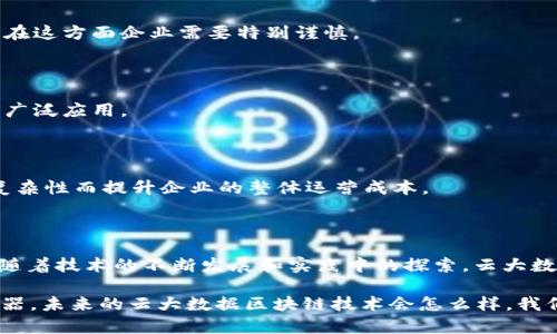 云大数据区块链是一个结合了云计算、大数据和区块链技术的创新概念。它利用云计算的强大处理能力和存储能力，结合大数据的分析能力与区块链的安全性与透明性，为各种行业提供了新的解决方案。下面我们来详细探讨这个概念，以及它的应用场景和未来发展。

### 什么是云大数据区块链？

云大数据区块链可以理解为是将云计算和大数据分析的能力与区块链技术的去中心化、安全性和不可篡改性相结合的一种新型技术架构。这一概念为处理和分析大量数据提供了安全可靠的环境，同时保证数据的真实性和透明性。

#### 云计算

云计算指的是通过互联网提供计算服务，包括服务器、存储、数据库、网络等。这种方式可以使企业在不需要大规模投资基础设施的情况下，获取所需的计算资源。

#### 大数据

大数据是指一种超大规模的数据集合，它的特征不仅在于数据量庞大，还在于数据的多样性和快速增长。通过对这些数据的分析和挖掘，企业可以获得重要的见解，进而做出更加明智的决策。

#### 区块链

区块链是一种去中心化的分布式账本技术，可以安全地记录和验证交易。由于其不可篡改的特性，区块链在金融、供应链管理、数字身份等多个领域得到了广泛应用。

### 云大数据区块链的优势

1. **数据安全性**：通过区块链的加密机制，数据在传输和存储过程中得以保护，防止被恶意篡改。
   
2. **透明性**：所有参与者都可以在区块链上查看数据和交易记录，增加了信任度。

3. **实时性**：云计算可以提供实时的数据处理能力，使企业能够快速响应市场变化。

4. **降低成本**：企业无需投入巨额资金建设和维护基础设施，只需根据使用量按需付费。

### 应用场景

云大数据区块链的应用领域极其广泛，涵盖了金融、医疗、物流、社会治理等多个行业。

#### 1. 金融行业

在金融行业，云大数据区块链可以用来处理交易清算、信用评分等。例如，区块链可以记录用户的信用历史，而大数据分析可以帮助银行评估贷款风险。

#### 2. 供应链管理

通过将云大数据与区块链结合，企业可以追踪产品的整个供应链过程，确保产品的质量与来源，减少欺诈行为的发生。每个交易和变更都在区块链上被记录下来，确保透明可追溯。

#### 3. 医疗行业

在医疗行业，病人的数据安全是一个重要问题。云大数据区块链能够提供一个安全的环境来存储和共享病人的健康数据，同时保证数据隐私。

#### 4. 社会治理

通过云大数据区块链技术，政府可以整合各类社会数据，提高城市管理效率，提升公共服务质量。例如，利用大数据分析居民的需求，结合区块链记录的数据，进行智能配给资源。

### 发展趋势与挑战

尽管云大数据区块链展现出很大的潜力，但在实际应用中仍然面临一些挑战。

#### 1. 技术规范与标准化

由于区块链技术还处于发展阶段，因此缺乏稳定的技术标准和规范。不同的区块链平台之间协同工作时可能会出现兼容性问题。

#### 2. 数据隐私与法律法规

数据隐私问题在大数据与区块链结合的过程中非常重要。许多国家和地区都有针对个人数据保护的法律法规，在这方面企业需要特别谨慎。

#### 3. 技术人才匮乏

云大数据区块链技术的复杂性要求企业具备专业的技术人才，而目前这一领域的人才仍然稀缺，限制了技术的广泛应用。

#### 4. 成本问题

尽管云计算能够降低基础设施建设成本，但在某些情况下，整合云、大数据和区块链的解决方案可能会因技术复杂性而提升企业的整体运营成本。

### 结论

云大数据区块链代表了一种未来的发展方向，能够在不同领域提供更安全、高效的解决方案。尽管面临挑战，但随着技术的不断发展和实践中的探索，云大数据区块链将逐渐成熟并为社会带来更大价值。

谁还没点小烦恼呢？在技术不断迭代的今天，保持敏锐的洞察力，抓住机遇，将是企业和个人应对挑战的最佳武器。未来的云大数据区块链技术会怎么样，我们拭目以待！