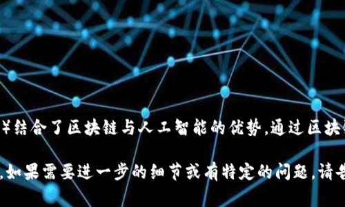 区块链是一种去中心化的分布式账本技术，而 AIQ（常指与人工智能（AI）相关的区块链项目或整体生态）结合了区块链与人工智能的优势。通过区块链，AIQ 的数据处理可以实现更高的透明度和安全性，同时人工智能则可以提高数据分析和决策的效率。

如果你想更深入地了解“区块链 AIQ是什么”，可以具体解释它的功能、应用场景以及未来的发展潜力等。如果需要进一步的细节或有特定的问题，请告诉我，我会尽力提供帮助！