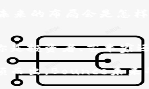 Bounce：区块链上的灵活跳跃平台，开启数字资产的新篇章/
区块链, Bounce, 数字资产, 去中心化/GUANJIANCI

什么是Bounce?
在这个充满机遇和挑战的数字经济时代，Bounce可以说是区块链世界中的一颗新星。想象一下，Bounce就像是一条灵活的跳板，帮助用户轻松跳过数字资产的复杂性，直接进入流动性和资产交易的池塘。在这里，用户可以进行拍卖、交易以及其他形式的数字资产处理。

Bounce的核心功能
在Bounce的平台上，用户可以体验到几种关键功能。首先是拍卖功能，这就像在一个拍卖会上，竞标者可以出价购买独特的数字资产。其次是众筹功能，用户可以通过增加流动性，帮助其他项目获得资金。这一切都在智能合约的支持下进行，确保透明和安全。

为什么选择Bounce?
在选择区块链平台时，用户常常面临选择困难，就像在自助餐时不知道该先填哪道菜。Bounce提供了一系列的好处，让人难以拒绝。它不仅提供了流动性和交易便利，还有去中心化的性质，确保每一笔交易都公正且透明。

Bounce的技术架构
要想深入了解Bounce，我们需要对其技术架构进行剖析。Bounce是基于以太坊区块链构建的，利用智能合约的特性来实现各种功能。想象一下，这就像是一个大楼的结构设计，智能合约就如同大楼的支撑柱，保障着整个平台的稳定性和安全性。

使用Bounce的实际场景
那我们来看看，在实际生活中，Bounce是如何被使用的。例如，一位艺术家想要出售他的数字作品，他可以使用Bounce平台创建一个拍卖会，潜在的买家可以在平台上出价。在这里，触碰屏幕、发送加密货币就能完成交易，简单快捷，仿佛在享用网络购物的乐趣。

用户体验与反馈
很多使用Bounce的用户报告称，操作流程简单明了，几乎没有门槛。即使是第一次接触区块链的人，也能很快上手。可以说，Bounce的用户体验宛如高级餐厅的服务，总让人觉得舒心。

未来的展望
Bounce的未来充满了可能性。在快速变化的区块链领域，Bounce正在不断调整自己的策略，迎接新的挑战和机会。不禁让人充满期待，未来的布局会是怎样的呢？就像是等待看新开的餐厅的菜单，会不会有意想不到的美味呢？

总结
总体来看，Bounce在数字资产的交易和拍卖方面提供了一个非常不错的平台，让用户能够在充满创新的区块链世界中自如遨游。无论你是投资者、艺术家还是普通用户，Bounce都能为你的数字财富之路提供帮助。谁还没点小烦恼呢？不妨来试试Bounce，或许会给你带来意想不到的惊喜呢！

通过以上对Bounce的介绍，希望你对这个区块链平台有了更深入的理解。未来的数字资产市场将不断发展，优秀的平台总会在其中脱颖而出，Bounce未来的精彩值得我们共同期待。