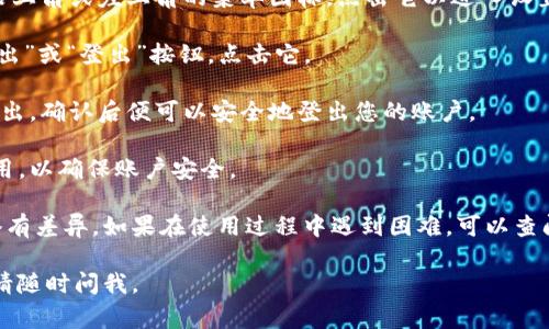 在TPWallet中退出账户的方法通常是相对简单的。请按照以下步骤操作：

1. **登录到 TPWallet:** 首先，您需要打开 TPWallet 应用并确保已成功登录到您的账户。

2. **进入账户设置:** 一旦进入主界面，找到通常在右上角或左上角的菜单图标，点击它以进入设置。

3. **找到退出选项:** 在设置或账户选项中，寻找“退出”或“登出”按钮，点击它。

4. **确认退出:** 系统可能会询问您是否真的希望退出，确认后便可以安全地登出您的账户。

5. **关闭应用:** 退出后，您可以关闭 TPWallet 应用，以确保账户安全。

需要注意的是，具体步骤可能因为应用的不同版本而略有差异。如果在使用过程中遇到困难，可以查阅 TPWallet 的官方帮助文档或者联系客服获取支持。

希望这些信息能对你有所帮助！如果有任何其他问题，请随时问我。