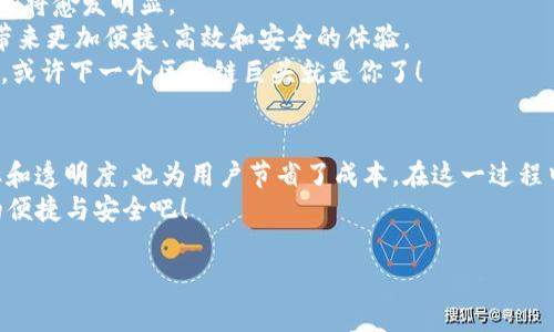 区块链的“去中介化”是一个关于技术和信任的概念，通常用来形容区块链技术如何改变传统行业运作的方式。简单来说，去中介化意味着在信息和价值的传递中减少中间环节，直接连接参与者。为了更好地说明这个观点，我们可以从几个方面来深入探讨。

1. 什么是区块链？
区块链是一种去中心化的数字账本技术，允许数据在全球网络中以安全和透明的方式记录和存储。它的核心特性是去中心化，意味着不再依赖于单一的中央机构进行数据管理，而是通过分布式网络的节点共同进行验证和维护。

2. 去中介化的定义
去中介化，顾名思义，就是去除中介。在传统经济中，很多交易和价值的转移都依赖中介（如银行、支付平台、代理商等）来完成。这些中介机构提供了信任、便利和安全性。然而，这也带来了成本、延迟和风险。
例如，当你通过银行转账时，银行不仅会收取手续费，还需要在双方之间进行繁琐的身份验证和审查。这时候区块链的出现就犹如一位得力的助手，无需摇摆的中介，可以直接让交易双方在没有信任基础的情况下达成交易。

3. 为什么区块链需要去中介化？
首先，经济效率的提升是一个重要原因。通过去中介化，区块链可以消除传统中介带来的成本，这不仅能为用户节省费用，还能加快交易速度。
其次，区块链提升了透明度。由于所有交易记录都在区块链上公开透明，因此参与者可以查看每一笔交易记录，避免了信息不对称的情况。
最后，安全性也是一个关键因素。传统中介可能会面临数据泄露或被攻击的风险，而区块链由于其去中心化的特性，直接降低了这些单点故障的风险。

4. 去中介化的实际应用
去中介化在各种领域中都有应用，特别是在金融、供应链、房地产等行业。
ul
    listrong金融领域：/strong去中介化的最明显例子就是加密货币（如比特币），用户可以在没有任何银行机构的情况下直接进行交易。想象一下，你可以直接将资金转给朋友，而不需要经过繁琐的银行系统，这感觉就像是从繁忙的城市走进了宁静的小乡村。/li
    listrong供应链管理：/strong通过区块链技术，企业可以实时跟踪产品从生产到销售的全过程，减少传统中介（如物流公司）的介入。这就像是一场美食盛宴，每一道菜肴都能追溯其来自哪里，确保新鲜和安全。/li
    listrong房地产交易：/strong传统的房地产交易需要大量的文书工作和中介费用，而区块链可以在一个透明和安全的平台上完成所有交易过程，极大地简化了这个繁琐的过程。/li
/ul

5. 去中介化的挑战
虽说去中介化听起来如同一场完美的革命，但其背后也有不少挑战。最主要的问题是如何确保系统的安全和防止欺诈。在没有中介的情况下，参与者之间的信任显得尤为重要。
此外，法律法规的缺失也是一个需要面对的现实。虽然区块链和去中介化能够提升效率和透明度，但在法律层面，要如何定义和规范这些新的交易方式，仍然是需不断探索的课题。

6. 谁是区块链的受益者？
说到这里，有很多人会问：到底谁是这一切变革的受益者呢？答案是每一个使用这项技术的人！无论你是消费者、企业主还是开发者，只要参与到区块链的生态系统中，你都能从中受益。
例如，普通消费者通过使用去中介化的支付方式，可以省去高额的手续费；而企业则可以通过减少中介成本，提升盈利空间，从而更好地运营。这就像是你喝咖啡时，少了一位侍者，咖啡的价格自然就优雅地降低了。

7. 未来的展望
未来的区块链技术将会扮演一个越来越重要的角色，尤其是在经济活动日益全球化的背景下，去中介化的优势将愈发明显。
当然，区块链的普及也需要时间和社会对新技术的接受度。未来，我们或许会看到更多的行业走向去中介化，带来更加便捷、高效和安全的体验。
有人可能会问：“那么，我如何才能参与到这场变革中呢？”答案很简单，可以从了解、学习和参与相关项目开始，或许下一个区块链巨头就是你了！

结束语
去中介化不仅是区块链技术的核心理念，也是未来经济发展的趋势。通过直接连接参与者，它不仅提升了效率和透明度，也为用户节省了成本。在这一过程中，每个人都有机会成为这一新机会的受益者。
至于“谁还没点小烦恼呢？”就让我们在变革的浪潮中迎接未来，摒弃传统中介带来的种种麻烦，拥抱新时代的便捷与安全吧！ 

希望以上内容能够帮助你更好地理解“区块链的去中介化”这一概念。如果还有其他问题，欢迎随时询问！