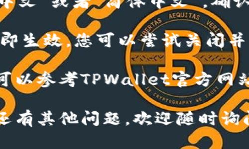 要在TPWallet的博饼交易所更换语言为中文，您可以按照以下步骤操作：

1. **打开TPWallet应用**：首先，确保您已安装最新版本的TPWallet应用并成功登录您的账户。

2. **进入设置**：在应用主界面，通常会有一个“设置”或“Profile”（个人资料）图标，点击它进入设置菜单。

3. **查找语言选项**：在设置菜单中，您需要寻找类似“Language”（语言）或“语言设置”的选项。

4. **选择中文**：在语言选项中，选择“中文”或者“简体中文”。确认更改后，应用会自动切换到中文界面。

5. **重启应用**：如果语言更改没有立即生效，您可以尝试关闭并重新打开应用。

如果以上步骤在您的版本中有所不同，可以参考TPWallet官方网站或联系他们的客服获取更多支持。

希望这能帮助您顺利更换语言！如果您还有其他问题，欢迎随时询问。