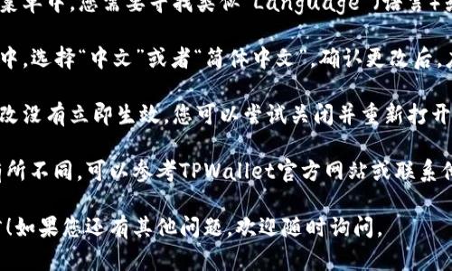要在TPWallet的博饼交易所更换语言为中文，您可以按照以下步骤操作：

1. **打开TPWallet应用**：首先，确保您已安装最新版本的TPWallet应用并成功登录您的账户。

2. **进入设置**：在应用主界面，通常会有一个“设置”或“Profile”（个人资料）图标，点击它进入设置菜单。

3. **查找语言选项**：在设置菜单中，您需要寻找类似“Language”（语言）或“语言设置”的选项。

4. **选择中文**：在语言选项中，选择“中文”或者“简体中文”。确认更改后，应用会自动切换到中文界面。

5. **重启应用**：如果语言更改没有立即生效，您可以尝试关闭并重新打开应用。

如果以上步骤在您的版本中有所不同，可以参考TPWallet官方网站或联系他们的客服获取更多支持。

希望这能帮助您顺利更换语言！如果您还有其他问题，欢迎随时询问。