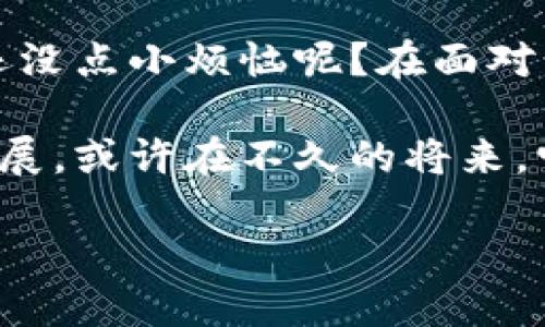 区块链量子密码是一个结合了区块链技术与量子密码学的概念，前者是一种分布式账本技术，后者是利用量子力学原理实现的信息安全保护方式。这个话题涉及到现代科技的前沿领域，下面将通过几个方面进行详细介绍。

什么是区块链技术？
区块链技术是一种去中心化的数据库技术，允许多方安全地存储和共享数据。想象一下，你和你的朋友们一起在一个笔记本上写下所有的支出，每个人都可以查看和添加信息，但没有人可以随意修改或者删除，这就是区块链的基本原理。

区块链的核心特性包括去中心化、不可篡改和透明性。当信息被写入到区块链上时，它就像写进了一个永远不会消失的时间胶囊，任何人都无法删去其中的内容。因此，区块链被广泛应用于数字货币（如比特币）、供应链管理、智能合约等领域。

量子密码学的基本概念
量子密码学，则是利用量子力学的原理进行信息加密。它的魅力在于，基于量子纠缠和叠加状态，可以实现信息的绝对安全。试想一下，如果你的信息在传输过程中，即使有心人截取了它，也无法破解，因为信息本身在被观察时会发生变化，根本无法被完整接收。

量子密钥分发（QKD）是一种著名的量子密码学方法，可以确保两个通信方之间生成一个密钥，只有这两方能够使用，而任何第三方的窃听都会被及时发现。

区块链与量子密码学的结合
随着区块链技术的迅速发展，保护区块链网络安全的需求越来越迫切，而量子密码学恰好提供了一个解决方案。通过将量子密码技术应用于区块链，可以增强数据的安全性，抵御未来量子计算机可能带来的攻击风险。想象一下，区块链就像是一座坚固的城堡，而量子密码学则是为这座城堡提供超现代防护的力量。

例如，利用量子密钥分发，区块链网络中的节点可以通过量子密钥安全地进行通信，也就是说，即使黑客计算出了一些参数，他们也无法访问到密钥的内容，数据安全性将大大增强。

区块链量子密码的应用场景
将区块链与量子密码结合的应用场景是多样的，涵盖了金融、医疗、物联网等多个领域。以下是几个具体的应用场景：

h4金融领域的安全交易/h4
在金融行业，交易的安全性至关重要。传统的金融交易容易受到网络攻击的威胁，而区块链量子密码的结合能确保交易双方的通信不被窃取，并且确保交易数据的完整性。换句话说，入侵者可能会发现自己在迷宫里转圈，根本找不到出路。

h4医疗数据保护/h4
在医疗行业，患者的隐私是最重要的。通过将患者的健康记录存储在区块链上，并利用量子密码技术进行加密，可以确保只有得到授权的医务人员才能访问这些数据。想象一下，你的健康记录就像是一道锁得严严实实的谜语，只有经过验证的医护人员才能解开。

h4物联网设备安全/h4
越来越多的物联网设备连接到互联网，如何确保这些设备之间的通信安全是一个重要问题。将区块链与量子密码技术结合，可以为智能家居等设备提供额外的安全层，保护家庭和个人信息不被非法访问。有时候，你会觉得自己像是一个依赖科技的小推理家，想方设法保卫自己的数字城堡。

挑战和未来展望
虽然区块链量子密码的结合有诸多好处，但也面临着一些挑战。首先，量子密码技术仍处于发展阶段，相关的标准尚未统一。此外，量子计算机的普及也可能需要时间。

然而，倘若这些挑战能够被逐步克服，区块链量子密码的应用将会极大地推动数据安全的进步。我们可以期待这样一个未来：在这个未来，任何数据交换都将如风一般安全，仿佛你的信息在宇宙中自由穿行，无法被任何恶意的力量所干扰。

最后，随着区块链和量子密码技术的发展，相关的学术研究和技术应用也会逐渐成熟。我们有理由相信，这项新兴技术的前景将会无限广阔，仿佛一块发光的宝石，等待人们去发现和利用。

轻松幽默的总结
在这段朋友间的小谈话中，我们探讨了区块链及其与量子密码的相遇。如同看一场科技与数学的奇妙舞蹈，渗透着数据的魅力和未来的期许。谁还没点小烦恼呢？在面对网络安全的威胁时，区块链量子密码如同那道始终闪烁的光，照亮了前行的道路。

未来的发展都是不可预知的，但有一点是确定的：科技的进步将始终为我们的生活带来更多的可能性和希望。让我们一起期待这个结合的飞速发展，或许在不久的将来，它将成为我们日常生活中不可或缺的部分。

区块链量子密码：未来网络安全的守护者