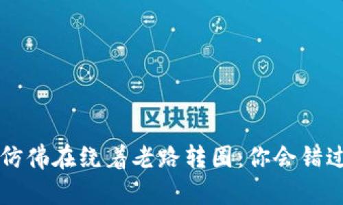 不升级TPWallet，仿佛在绕着老路转圈：你会错过哪些惊喜与保障？