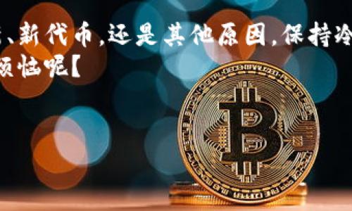 在tpwallet中多了几个币，可能有几个原因，下面我们将通过几个方面来详细探讨这个问题，包括钱包的操作、区块链技术，以及可能遇到的情况。

一、tpwallet介绍
tpwallet是一款非常受欢迎的数字钱包，专门用于存储和管理不同类型的加密货币。它的用户界面友好，不仅支持多种币种，还具有安全性高、操作简便的特点。就像一把瑞士军刀，你可以用它来处理各种加密货币的需求。

二、为什么tpwallet会出现额外币种?
1. **空投（Airdrop）**: 有时候，加密货币项目会通过空投的方式将其代币分发给用户，尤其是那些在其平台上活跃的用户。这就像有人在慷慨地为你送上免费的小礼品，突然间你的钱包里就多了几个新玩意儿。
2. **新的代币**: 随着区块链技术的发展，越来越多的新代币进入市场。如果你曾经通过某些交易所或平台参与过ICO（首次代币发行）或预售，这些新代币可能会直接进入你的钱包，犹如突如其来的节日惊喜。
3. **错误转账**: 当然，还有可能是其它人错误地将币转入了你的钱包。这种情况虽然不常见，但却也时有发生，就像送错快递一样，有时候快递员的乌龙操作可以让你意外获得一份小礼物！
4. **网络或平台的更新**: 有些时候，钱包开发者可能会在后台添加新币种，因而在用户的界面上体现出新增的币种。这种情况下，你可能觉得自己在破碎的玻璃中看到了新的景象，惊讶又好奇。

三、如何验证这些新币的来源?
一定要小心啊，毕竟在这个快速变化的加密货币世界里，新闻头条就像街头的小贩，各种信息鱼龙混杂。你需要验证这些新币的真实来源。
1. **查看交易记录**: 在tpwallet中，你可以查看钱包的交易记录，确认这些币是如何到达你的钱包的。这就像查阅小账本，追溯每一笔交易的来源，可以让你心中有数。
2. **参考区块链浏览器**: 通过区块链浏览器查找有关新币的详细信息，了解它们的交易情况及其背后的项目。这相当于打开侦探小说，细细品味每一个细节。

四、如何处理这些新币?
1. **保持观察**: 有些新币可能暂时没有明显的价值，不妨等待一段时间再作决定。记住，金融市场就如同潮汐，有涨有落，保持耐心可能会为你带来意想不到的收益。
2. **做一些研究**: 在做出任何决策之前，了解这些新币的项目背景、团队及其商业模式。这就像选购家电，了解产品性能后才能买到心仪的机器。
3. **小心诈骗**: 有些项目可能并不真实，需谨慎对待。这就仿佛在开放的市场上，学会分辨哪些是骗子，哪些是真诚的交易者，避免落入圈套。

五、更多关于tpwallet的小贴士
1. **定期备份**: 无论是个人文档还是加密钱包，定期备份总是一个好主意，以防万一丢失。备份的钱包就如同存放在保险箱中的黄金，安全又踏实。
2. **保持软件更新**: 确保你的tpwallet保持最新版本，以享受最新的功能和安全性能。这犹如保持饮食健康，与时俱进才能保持良好的状态。
3. **谨慎选择交易平台**: 在进行交易或兑换前，务必选择信誉良好的交易所或平台。就像选伴侣，选择信任的人也是非常重要的一部分。

总结
关于tpwallet中多出几个币的原因，相信你现在已经有了更深入的了解。无论是因为空投、更新、新代币，还是其他原因，保持冷静与理智，利用好这些新获得的币种，或许可以为你的投资组合增添不少亮色。
如果你还对tpwallet或加密货币有更多疑问，欢迎继续讨论。毕竟，知识就是力量，谁还没点小烦恼呢？

tpwallet,数字货币,加密钱包,空投/guanjianci
tpwallet中的意外惊喜：多出了几个币，你该怎么看？