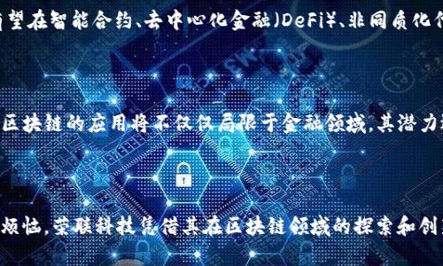 荣联科技（Ronglian Tech）是一家专注于区块链技术和相关应用的公司。在解释荣联科技的区块链概念之前，我们需要先了解区块链的基本特性和应用，然后再具体分析荣联科技是如何在这个领域中运作的。

### 什么是区块链？

区块链是一种去中心化的分布式账本技术，能够在多个节点之间以透明和安全的方式记录并验证交易。从某种程度上来说，可以把区块链想象成一个共享的数据库，就像是一面可以让所有人查看的大镜子，里面记录了每一笔交易信息。

#### 区块链的特点

1. **去中心化**：低于传统系统中的中央权威，区块链通过网络中的每个节点共同维护系统的稳定性和安全性。
  
2. **透明性**：所有交易记录都公开可见，确保信息的公平性和可追溯性。

3. **不可篡改性**：一旦数据被记录在区块链上，将无法被篡改，确保了数据的真实性和完整性。

4. **智能合约**：一种自动执行合约条款的代码，使得双方在达成协议后无需中介即可自动完成交易。

### 荣联科技的区块链应用

荣联科技充分利用区块链的优势，致力于将这一技术应用于金融服务、供应链管理、跨境支付等多个领域。以下是荣联科技在区块链领域的一些典型应用：

#### 1. 金融服务

在金融领域，荣联科技开发了一系列基于区块链的解决方案，旨在提高交易的透明性和效率。通过构建去中心化的金融平台，用户可以直接进行点对点的交易，降低了交易成本和时间。

#### 2. 供应链管理

在供应链管理中，荣联科技通过区块链技术实现了信息的实时共享，确保物品在每一个环节的可追溯性。比如，当一件商品从制造商到达零售商的过程中，所有涉及的交易信息都被记录在区块链上，消费者可以随时查询该商品的来源和流转情况。

#### 3. 跨境支付

跨境支付一直以来都是金融领域的痛点，传统的跨境支付流程涉及多个中介，费用高且耗时长。而荣联科技利用区块链的去中介化优势，推出了更为高效的跨境支付解决方案，帮助用户实现低成本且快速的资金转移。

#### 4. 数字身份验证

在数字化日益普及的今天，个人信息的安全性变得愈发重要。荣联科技借助区块链技术，推出了数字身份验证系统，用户的个人信息可以安全地存储在区块链上，防止信息被篡改或泄露。

### 荣联科技的未来展望

随着区块链技术的不断发展，荣联科技将继续探索新的应用场景，推动技术的创新与发展。未来，荣联科技有望在智能合约、去中心化金融（DeFi）、非同质化代币（NFT）等新兴领域占据一席之地。

### 小结

荣联科技借助区块链技术，为多个行业提供了创新的解决方案，以提高效率、降低成本、增强透明性。在未来，区块链的应用将不仅仅局限于金融领域，其潜力远不止于此。就像竹子在土壤中埋下根系后，将在地面上迅速生长，荣联科技也正在为未来的发展蓄势待发。

### 结语

谁还没点小烦恼呢？在这个快节奏的时代，技术的快速发展为我们的生活带来了便利，同时也伴随着一定的烦恼。荣联科技凭借其在区块链领域的探索和创新，正努力为我们提供一个更加安全、高效和透明的未来。让我们拭目以待吧！