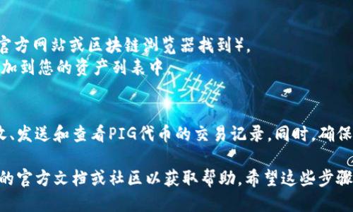 要将PIG代币添加到TPWallet，您可以按照以下步骤进行操作：

### 步骤一：下载和安装TPWallet
1. 在手机的应用商店（如Apple App Store或Google Play Store）中搜索“TPWallet”。
2. 下载并安装该应用程序。

### 步骤二：创建或导入钱包
1. 打开TPWallet应用。
2. 如果您是新用户，可以选择创建一个新钱包，按照提示设置安全密码和备份种子短语。
3. 如果您已有其他钱包，可以选择导入钱包，按指示输入您的助记词或私钥。

### 步骤三：添加PIG代币
1. 在TPWallet主界面，点击“资产”选项。
2. 选择“添加代币”或“管理代币”。
3. 在搜索框中输入“PIG”或代币合约地址（可以在官方网站或区块链浏览器找到）。
4. 找到代币后，点击“添加”或“确认”，PIG代币将添加到您的资产列表中。

### 步骤四：进行交易
当PIG代币添加成功后，您就可以在TPWallet中接收、发送和查看PIG代币的交易记录。同时，确保您保持软件更新，以享受更好的用户体验和安全性。

如果您在过程中遇到任何困难，可以查阅TPWallet的官方文档或社区以获取帮助。希望这些步骤能够帮助您顺利将PIG代币放入TPWallet！