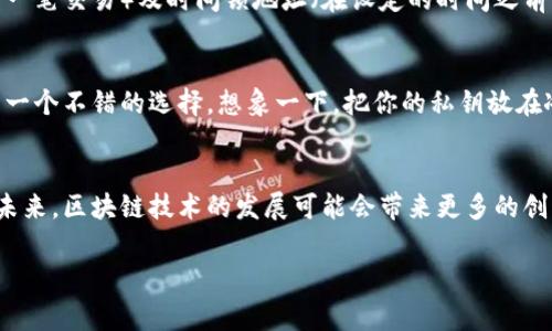 区块链上的地址是指用于接收和发送数字资产（如加密货币）的唯一标识符。就像现实世界中的银行账户号码，区块链地址允许用户在网络上进行交易。区块链地址通常由一串字母和数字组成，每个地址都是唯一的，并且与特定的公钥相对应。

以下是更详细的介绍，分段讲解区块链地址的意义及其功能。

区块链地址的定义
在区块链技术中，地址是一种用于标识参与者身份的字符串，它是由复杂的算法生成的。这个地址实际上是公钥的衍生结果，意味着用户的私人密钥和公钥之间有紧密的数学关系。每个地址的格式可能会有所不同，例如比特币地址通常以“1”、“3”或“bc1”开头，而以太坊地址则以“0x”开头。

如何生成区块链地址
生成区块链地址的过程通常涉及以下几个步骤：首先，用户需要创建一对公私钥，私钥是保密的信息，用户需要妥善地保管，而公钥则可以公开。接下来，公钥通过一系列哈希函数转换为区块链地址。这一过程确保了地址的唯一性和安全性。

区块链地址的功能
区块链地址的主要功能是实现加密货币的接收和发送。当你想向某人转账时，你需要对方的地址，就好比在邮寄信件时需要对方的地址。只需将资金发送到指定的区块链地址，相关交易信息便会被记录在区块链上。

去中心化和隐私性
区块链地址的另一个重要特点是去中心化和隐私性。与传统银行体系中的账户相比，区块链地址并不与个人信息绑定。这意味着使用者可以保持一定程度的匿名性。然而，这种隐私性也引发了关于不法行为的担忧。谁还没点小烦恼呢？

区块链地址的类型
区块链地址并非只有一种，常见的类型包括：普通地址（如比特币和以太坊的地址）、多重签名地址（需要多个私钥才能完成一笔交易）及时间锁地址（在设定的时间之前无法使用的地址）。不同类型的地址满足了不同场景下的需求。

安全性和风险
保持区块链地址的安全至关重要。如果你的私钥被他人获取，你的资金将面临风险，因此，使用硬件钱包等安全存储方式是一个不错的选择。想象一下，把你的私钥放在冰箱里，可能会比放在桌面上更安全。

总结
区块链地址在加密货币生态系统中扮演着举足轻重的角色，它们不仅使得交易得以实现，还加强了去中心化和隐私性。在未来，区块链技术的发展可能会带来更多的创新形式的地址和交易方式。

如果您对区块链地址还有进一步的疑问，欢迎随时提问！