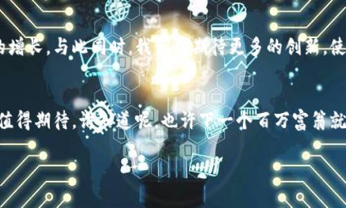 区块链彩票是什么

区块链彩票是一种利用区块链技术实现的彩票形式，具有透明、公正、安全等特点。传统的彩票系统往往存有不可信任的问题，比如中奖概率计算、资金流向不明等，而区块链技术的引入为这一行业带来了革命性的变化。

什么是区块链
在深入探讨区块链彩票之前，我们需要了解什么是区块链。可以把区块链想象成一本巨大的电子账本，每一个节点都能随时记录和查看账本中的信息，而这些信息一旦被写入，就无法被随意篡改。这种去中心化的特性帮助人们建立起信任，因为每个人都能监督交易过程中每一步。

区块链彩票的工作原理
区块链彩票的玩家购买彩票，交易记录被上传到区块链上，这样每一张彩票的购买信息都会被永久记录。通过智能合约技术，一旦开奖结果出来，奖金会自动分配给中奖者，整个过程透明且无法人为干预。

区块链彩票的优势
1. **透明性**：所有彩票的购买记录和开奖数据都可以公开查看，这在很大程度上降低了作弊的可能性。
2. **安全性**：区块链技术在密码学上具有高安全性，玩家的信息和资金会得到有效保护。
3. **去中心化**：传统彩票通常由中心化机构控制，而区块链彩票可以减少对这些中心化机构的依赖。

区块链彩票的市场现状
随着区块链技术逐渐被社会各界接受，区块链彩票的市场也在不断扩大。越来越多的创业公司开始进入这一领域，创新性的产品和服务层出不穷。

区块链彩票的挑战
尽管区块链彩票前景广阔，但仍面临着一些挑战。例如，法规问题，许多国家和地区对彩票的监管政策尚不明确。在这种情况下，区块链彩票的发展可能会受到限制。此外，用户的上手难度也是一个不容忽视的挑战，很多人对区块链技术并不熟悉，需要时间来适应新的玩法。

如何参与区块链彩票
如果你想尝试区块链彩票，首先你需要选择一个可信赖的平台进行注册。接着，你需要购买一些加密货币用于购买彩票。最后，根据平台提供的流程进行投注。

未来展望
未来，区块链彩票有望在全球范围内实现广泛应用。随着技术的发展和用户认知的提高，区块链彩票将会迎来爆发式的增长。与此同时，我们也期待更多的创新，使得彩票不再是单一的数字游戏，而能够结合VR、AR等新技术，给玩家带来更丰富的体验。

结语
区块链彩票如同一场技术革命，为这个古老的行业带来了新的生机。虽然目前仍面临着一些挑战，但其潜力无限，未来值得期待。谁知道呢，也许下一个百万富翁就藏身于区块链彩票的世界中！

区块链彩票,区块链技术,透明性,去中心化/guanjianci