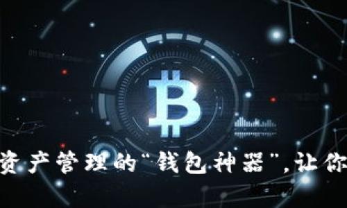 “TokenPocket：数字资产管理的“钱包神器”，让你轻松拥有钱包之梦！”