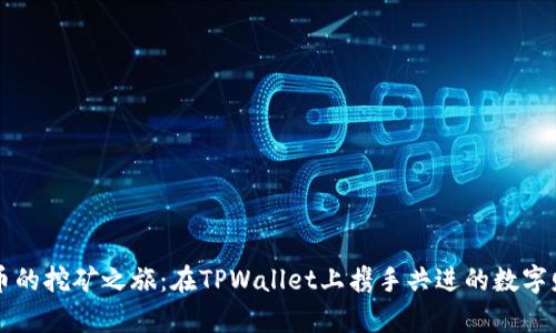 探索O3币的挖矿之旅：在TPWallet上携手共进的数字财富之路