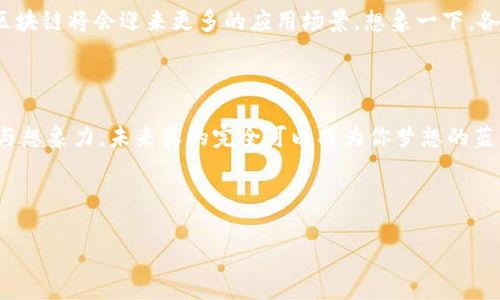 区块链技术应用创新大赛是一项旨在推动区块链技术应用和创新的比赛活动。在这样一场比赛中，参赛者可以提交他们基于区块链技术开发的项目或解决方案。该比赛通常聚焦于区块链在不同行业（如金融、医疗、物流等）中的应用，评估这些项目的创新性、可行性及其潜在的社会影响。

区块链技术的缘起与未来

在了解区块链技术应用创新大赛之前，我们先来简要回顾一下区块链的起源和它的神奇之处。可以将区块链比作一个大型的数字图书馆，每一本书（也就是每一个区块）都记录了许多重要的信息，而这些信息是不可篡改和透明的。想象一下，如果图书馆的每一个访客都可以参与记录或审核新书的加入，那这个图书馆就不仅仅是个存储信息的地方，它还是一个社区的符号，体现了共同的信任与合作。

为什么要举办区块链技术应用创新大赛

举办这样的比赛，实际上是为了在广泛的科技领域中激励创新思维。为了培养更多的区块链技术人才和激发行业应用的灵感，我们需要类似的活动。想象一下，谁还没想过要发明点啥，来解决生活中的小烦恼呢？区块链就提供了这样的机会。比如，如何利用区块链加强供应链的透明度，或者如何通过智能合约改进医疗信息的安全性等，这些都是我们可以探索的。



参与的对象和赛制

区块链技术应用创新大赛的参与对象通常包括高校学生、初创企业、开发者、技术爱好者等。就像足球赛，各路球员齐聚一堂，只要你有实力，便能在这个赛场上施展自己的技艺。比赛一般分为几个阶段，包括项目申报、评审、决赛和最终的颁奖。在这个阶段中，参赛者不仅需要将自己的项目构思化为现实，还需要有效地向评委展示其价值。

如何准备你的区块链项目

那么，如何准备一个让人眼前一亮的区块链项目呢？首先，你需要一个具有创新性的想法。想想：有没有什么事情是传统方法解决不了的，同时区块链技术可以助你一臂之力的？比如想象一下，如果你可以在区块链上创建一个去中心化的咖啡豆交易平台，这样每一个咖啡爱好者不仅能喝到好咖啡，还能追踪到这些豆子从田间到杯中的全过程，何乐而不为呢？

其次，理解区块链技术的基本原理同样重要。无论你需要构建的是一个交易平台、一个数据存储系统，还是一个简单的去中心化应用（DApp），对智能合约和共识机制的理解至关重要。即使这些技术名词听起来有些高深，但深呼吸，慢慢来，你很快就会站在技术的高峰，与众不同。

评审标准与奖项设置

评审标准通常围绕创新性、技术实现、市场潜力和社会影响力等方面展开，评委们就像是剧院中的观众，他们期待看到的可不仅仅是技术的展示，更是激情与理念的交锋。获奖的项目通常会获得丰厚的奖金、投资机会、导师指导以及技术支持等一系列福利，简直是开启创业新旅程的金钥匙。

大赛的影响与未来展望

经过多届比赛的推动，区块链技术的应用正在越来越多的行业中蔓延。它不仅为创业者提供了展现才华的舞台，还为企业与机构提供了合作机会。未来，随着技术的成熟与落地，区块链将会迎来更多的应用场景，想象一下，各种基于区块链的创新产品、服务将如雨后春笋般涌现，令人期待。

总结

在区块链技术应用创新大赛的舞台上，每一个充满创意的项目都有机会实现飞跃；每个充满激情的团队都有机会为自己开创一个新的时代。只要你抓住机会，充分利用你的才智与想象力，未来真的完全可以成为你梦想的蓝图。

就像生活中有时会面对各种挑战与烦恼，但我们总能找到解决的方法。在这个区块链技术的竞技场里，期待每一位参与者能够勇于挑战自我，开创美好的未来。

综上所述，区块链技术应用创新大赛不仅仅是技术的比拼，更是一场思想的碰撞和灵感的火花。无论你是技术高手还是新手小白，只要你有心，创新的舞台永远为你敞开。