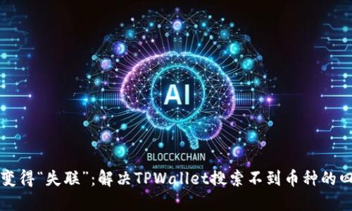 当钱包变得“失联”：解决TPWallet搜索不到币种的四大妙招