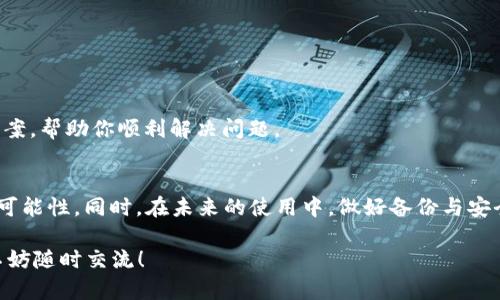 很抱歉你遇到了这个问题。TPWallet 被删 的情况确实让人感到烦恼，不过别担心，解决办法是有的。下面是一些可能的步骤和建议，希望能够帮助你找回你的钱包或确保你的资产安全。

1. 确认钱包被删
首先，确认一下 TPWallet 是否真的被删除。有时候，我们可能是误操作了或者钱包被隐藏了。检查一下手机的应用程序列表，或者在应用商店中看看是否还能找到它。如果只是被隐藏了，可以在手机设置中找回来。

2. 重新安装 TPWallet
如果确认 TPWallet 被删，可以去应用商店重新下载。下载后，使用原来的助记词或者私钥进行恢复。记得一定要确保原来的助记词或者私钥是妥善保存过的，因为这是恢复你资产的关键。如果你还没记录下来，要记住：下次一定要小心哦，谁还没点小烦恼呢？

3. 助记词和私钥的使用
助记词是一串通常由12个或更长单词组成的词组，而私钥是一串独特的数字和字母组合。在重新安装后，按步骤输入这些信息，系统就会识别并恢复你原有的资产。不过，务必要小心，不要将助记词和私钥分享给任何人，尤其是在不信任的平台或网站上。记住，你的资产就掌握在你的手中！

4. 联系支持团队
如果以上方法都无效，建议你联系 TPWallet 的客服支持团队。他们通常会有专业的人员来指导你完成恢复过程。不要因为一时的挫折而灰心，相信总有解决方案的！

5. 预防未来的问题
为避免将来再次遇到类似情况，这里有一些小建议供你参考：
ul
    listrong定期备份：/strong定期将助记词和私钥备份到安全的地方。/li
    listrong启用双重认证：/strong如果钱包支持双重认证，建议启用，增加安全性。/li
    listrong注意网络安全：/strong保持设备的安全，定期更新操作系统和应用程序，使用强密码。/li
/ul

6. 寻求社区帮助
在区块链业界，有很多社区和论坛，你可以在这些地方寻求帮助和建议。经验丰富的用户可能会分享他们的经历和解决方案，帮助你顺利解决问题。

总结
TPWallet 被删了虽然听起来让人心急如焚，但只要认真按照流程进行，找到合适的恢复路径，就能大大提升找回资产的可能性。同时，在未来的使用中，做好备份与安全防护，以避免类似的烦恼再次出现。希望你能顺利找回你的钱包资产，愉快地继续数字货币之旅！

无论怎样，记得保持冷静，仔细检查每一个步骤，避免因为仓促而导致的错误。希望这些内容能帮到你，如果有其他问题，不妨随时交流！