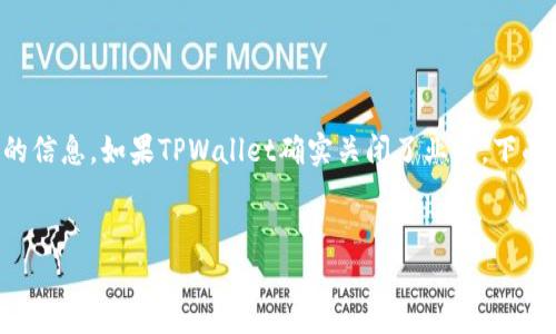 在创建内容之前，我需要澄清一下，TPWallet 是否确实关闭了业务，以及我能否提供相关的信息。如果TPWallet确实关闭了业务，下面是一个可能的友好、相关关键词以及该主题的详细描述。请在使用之前自行验证相关信息。

### 和关键词
TPWallet：一场数字钱包的“潮落”，如同海浪退去的沙滩
