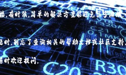 若您想要在电脑上使用TPWallet，可以按照以下步骤操作：

步骤一：下载TPWallet客户端
首先，您需要确保已经下载TPWallet的最新版本。如果还没有下载，可以通过TPWallet的官方网站找到相应的下载链接。通常，官网会提供针对不同操作系统（如Windows、Mac等）的版本，确保您选择正确。

步骤二：安装TPWallet
下载完成后，双击安装包，根据提示完成安装。安装过程通常很简单，像其他软件那样，只需点击“下一步”按钮。记得关注是否有选择安装路径的选项，通常可以选择默认路径即可。

步骤三：启动TPWallet
安装完成后，找到TPWallet的图标，双击启动。在首次启动时，您可能需要进行一些设置，比如语言选择或者钱包类型。

步骤四：创建或恢复钱包
如果您是第一次使用TPWallet，可以选择“创建新钱包”，并设定一个强密码；如果您已经在移动设备上创建过钱包，可以选择“恢复钱包”，输入您的助记词或者私钥。请注意，这一步至关重要，确保在安全的环境中进行，避免助记词或私钥被他人获取。

步骤五：登录和使用TPWallet
完成以上步骤后，您就可以登录TPWallet了。进入钱包界面后，您可以查看您的资产、进行交易、添加新资产等。整个界面设计友好，便于使用。记得好好探索每一个功能哦！

步骤六：常见问题解决
如果在使用过程中遇到问题，比如无法登录、钱包界面不正常等，可以尝试重启软件，或者检查网络连接。有时候，简单的解决方案能避免很多麻烦。

总之
在电脑上登录TPWallet并不复杂，按照以上步骤，您就可以轻松管理您的数字资产了。下次再遇到问题时，别忘了查询相关的帮助文档或社区支持，毕竟，有时候“一个人走，再远也孤单”。

希望这些步骤能帮助您顺利在电脑上登录TPWallet，享受数字资产管理的乐趣！如果还有其他问题，随时欢迎提问。