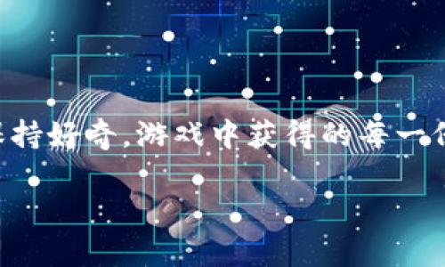   区块链游戏中的财富观：数字资产的价值与游戏的乐趣 / 

 guanjianci 区块链游戏,财富观,数字资产,游戏乐趣 /guanjianci 

引言：财富观的崭新视角
在过去，财富通常与金钱、房产或其他实际资产紧密相连。然而，在当前数字化浪潮的冲击下，我们的财富概念正在经历翻天覆地的变化。尤其当区块链游戏进入视野后，这种变化显得尤为明显。就好比我们在海边捡贝壳，原本只看重表面的光鲜，谁曾想里面竟藏有无价的珍珠。区块链游戏，正是这个充满惊喜和探索机会的“沙滩”。

区块链游戏的基本概念
区块链游戏，简单来说，就是通过区块链技术来创建和维护游戏中的虚拟资产。这种技术赋予游戏资产独一无二的特征，能够通过加密货币进行交易。这就像我们拥有一把独特的密码锁，只有我们能打开，外人无法轻易侵犯。这种安全性和透明性使得玩家对数字资产有了更高的信任度和认可度。

财富观的转变：虚拟资产的崛起
在传统观念中，财富的象征往往是肉眼可见的。然而，在区块链游戏中，财富的形式却是数字化的、无形的。比如，你在一个游戏中获得了一只特殊的虚拟宠物，理论上它的价值可能超过一只真正的宠物。因为在这个“数字动物园”里，它的珍贵之处在于它的稀缺性、实力和可交易性。这就好比是现代人的“数字黄牛”，掌握着一票通行证，能带你体验最前沿的乐趣。

数字资产的价值：如何决定？
在区块链游戏中，数字资产的价值是由多种因素决定的。首先是供需关系，某一特定道具或角色的稀缺性和玩家对它的需求直接影响其市场价格。例如，很多人愿意花费巨额购买某个限量版的游戏角色，正是因为它在游戏中具有独特的优势和稀缺性。就像当年疯抢的“限量版球鞋”，一旦错过，你可能就得花一倍的价格去二手市场追赶。

其次，社区文化也是数字资产价值的重要组成部分。许多区块链游戏都有其独特的游戏文化和粉丝社区，比如一些玩家会在游戏外进行线上交流、讨论角色策略，甚至为特定角色创作背景故事，这样的文化参与感能极大提升游戏资产的附加值。

游戏的乐趣：与财富的平衡
财富并不是区块链游戏的唯一目标，游戏的乐趣同样不可忽视。有些人玩游戏单纯是为了享受游戏带来的快乐，而不是为了赚取金钱。这就好比我们去公园散步，不是为了锻炼身体，而是因为那里的花香鸟语让我们的心情大好。

当然，诚然，玩游戏还可以带来意想不到的收益，有时候就像意外中奖，心里美滋滋。谁还没点小烦恼呢，就让区块链游戏成为我们逃避现实的小乐园吧！在这里，我们不仅可以获得快乐，也有可能在不经意间实现财富自由。

财富与公平：区块链游戏的新议题
区块链游戏更高级的概念在于它促进了财富的公平分配。以往，玩家在游戏中获取资源的能力往往受到多种外部因素的制约，比如时间、经济实力及玩家间的竞争。而通过区块链技术，游戏中的财富分配机制变得更加透明和公正。每个玩家只需在游戏中付出努力，就可以获得相应的回报，没有人可以通过不正当手段轻易超越别人。这种机制，简直像是把财富分配仪式化，让每个人都有机会获得成功！

未来展望：财富观的再思考
随着区块链技术的发展及其在游戏行业的不断应用，我们需要重新思考财富的意义。未来的财富观或许不再仅仅是金钱，而是如何在这个数字化的世界中创造价值。我们可以通过游戏交友、提升技能、享受快乐去构建我们的财富。

想象一下，如果有一天，你能说：“我通过这个叫做‘区块链游戏’的平台，不仅收获了快乐，还意外得到了一份可观的收入。”这样的故事，已经不再是遥不可及的梦想，而是未来的一种可能。

结语：财富是一种态度
最后，我们必须意识到，财富的观念并非固定，而是随着时代的发展而不断演变。在区块链游戏的世界里，财富不再是唯一的追求，乐趣与价值的平衡才是智慧的选择。只要我们在探索中保持好奇，游戏中获得的每一份财富，无论是欢乐、友谊还是实际的收益，都是我们在数字时代的收获。

在这个快速变化的时代，区块链游戏的发展为我们提供了一个新的理想境界，帮助我们重新审视自己对财富的理解与追求。不管怎样，玩得开心，才是玩游戏的真正意义所在。