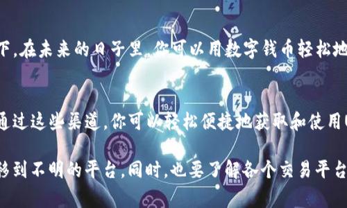 `tpwallet`是一款支持多种数字资产管理的钱包应用，而USDT（Tether）则是最受欢迎的稳定币之一，广泛用于数字货币交易中。关于TPWallet中的USDT可通过以下几种渠道获得和使用：

1. 交易所充值
用户可以通过主流的数字货币交易所（如币安、火币、OKEx等）直接购买USDT，然后将这些USDT充值到TPWallet中。在交易所购买的过程就像先进的超市购物一样，你可以选择你想要的支付方式（法币或其他加密货币）来完成交易。

2. 挖矿与DeFi
还有一种获取USDT的方式是参与DeFi（去中心化金融）项目或流动性挖矿。想象一下，你在一个丰收的田地里播下种子，这些种子便是你的资金。通过流动性池（Liquidity Pool），用户可以将加密资产存入池中，从而获得相应的奖励，这些奖励可能是USDT或者其他代币。

3. 跨链转账
TPWallet支持多链资产，用户可以通过跨链转账的方式，将其他链上的USDT转移到TPWallet。这就像你在不同城市之间邮寄包裹一样，只需提供正确的地址和选择所需的链，一个简单的操作，就能将资产安全转移。

4. 朋友转账
如果你有朋友也在使用TPWallet，直接让他们给你转账也是一个方便的选择。谁还没点小烦恼呢？朋友之间的互助总能解决一些小问题，USDT的转账也是如此，简单快捷。

5. 日常消费使用
一些线下商家和服务提供商开始接受USDT付款，用户可以将其保存在TPWallet中，方便进行日常消费。想象一下，在未来的日子里，你可以用数字钱币轻松地在咖啡馆点一杯拿铁，再也不用担心找零的问题了。

总结
无论你是刚刚接触加密货币的新手，还是经验丰富的老手，USDT在TPWallet中提供了多样化的渠道供你选择。通过这些渠道，你可以轻松便捷地获取和使用USDT。希望这些信息能帮助你更好地理解和利用TPWallet中的USDT。 

当然，以上这些渠道的使用都需要进行必要的安全措施。例如，确保你的钱包私钥没有被泄露，不轻易将资金转移到不明的平台。同时，也要了解各个交易平台的手续费和使用规则，因为在数字货币世界中，知识才是最宝贵的财富！