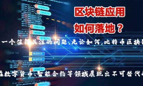 比特币区块链是比特币系统的基础技术，它是一个去中心化的分布式账本，记录了所有比特币交易的详细信息。概括来说，区块链像一本公开的账簿，每当有人进行比特币交易时，这笔交易就会被记录在一个“区块”中，并且每个区块都与前一个区块连接在一起，形成一个连续的链条。

### 比特币区块链的基本概念

#### 区块的构成

每个区块包含以下几个部分：

1. **区块头**：包含区块版本、前一个区块的哈希、时间戳、难度目标和随机数等信息。
2. **交易数据**：记录在这个区块中进行的所有交易信息。
3. **哈希值**：是区块的唯一标识符。通过哈希函数生成，可以确保数据的安全和完整性。

#### 去中心化和分布式

比特币区块链的去中心化特性意味着没有单一的控制者或管理者。网络中的每一台计算机（也称为节点）都保存着整个区块链的副本，这样可以防止数据被篡改或丢失。

#### 安全性

区块链通过密码学技术确保交易的安全性。每笔交易都需要经过网络中众多节点的验证，只有在大多数节点同意后，交易才能被添加到区块链中。这种共识机制提供了高强度的安全保障。

### 比特币区块链的运作

当某个用户提出交易请求时，以下步骤会发生：

1. **广播交易**：用户的交易请求会被广播到比特币网络中的所有节点。
2. **交易验证**：节点通过检查交易输入的有效性（即确认用户是否拥有足够的比特币）来验证该交易。
3. **打包交易**：经过验证的交易会被打包成一个区块。
4. **添加到链中**：通过挖矿（即使用计算能力解决复杂数学难题）将新区块添加到区块链中。
5. **全网同步**：新增加的区块会被广播到网络中的每一台节点，更新所有节点上的区块链副本。

### 比特币区块链的应用场景

比特币区块链不仅仅是比特币的背后技术，还广泛应用于多个领域：

#### 1. 跨境支付

比特币区块链可以使得跨境支付变得更加高效和便宜。相较于传统银行系统，使用比特币进行国际转账既快速又费用低。

#### 2. 智能合约

虽然比特币区块链本身并不支持智能合约，但它引发了人们对智能合约的关注。以太坊等其他区块链平台支持复杂的合约执行机制，使得区块链在商业与法律上的应用更加广泛。

#### 3. 供应链管理

通过区块链，产品从制造到消费者手中的每一步都可以被追踪，确保供应链的透明和可信。

#### 4. 数字身份

区块链的去中心化特性可以确保用户身份信息的真实性，降低身份盗用的风险。

### 比特币区块链的未来

关于比特币区块链的未来，观点不一。有些人认为其有潜力彻底改变金融系统，而另一些人则认为其技术和能源消耗是一个值得关注的问题。无论如何，比特币区块链已经引领了一场数字货币革命，激发了无数跟随者和创新。

### 结论

比特币区块链是一项颠覆性的技术，推动了金融科技的发展。通过其去中心化的特性，它能增加透明度和安全性，尤其在数字货币、智能合约等领域展现出不可替代的价值。虽然面临一些挑战，但随着技术的不断进步，比特币区块链的未来将充满无限可能。