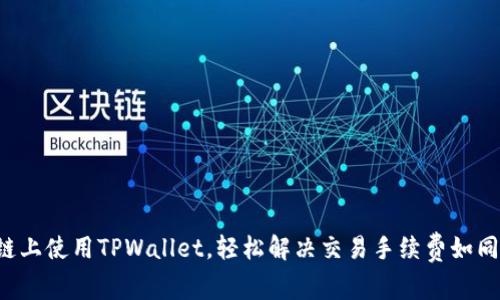 如何在币安链上使用TPWallet，轻松解决交易手续费如同喝水般简单！