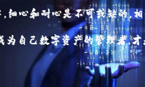 如何轻松查询TPWallet授权信息：跟随科技的脚步，掌握你的数字资产

在这个数字经济蓬勃发展的时代，了解和管理自己的数字资产已经成为每个互联网用户的基本技能。而在众多的数字资产管理工具中，TPWallet因其便捷和高效的特点，受到了广泛的欢迎。那么，如何查询TPWallet授权信息？就让我来为你解开这个小谜团，带你走进数字资产的世界。

TPWallet是什么？一把开启数字资产大门的钥匙

在我们深入查询TPWallet授权信息之前，先让我们简单了解一下TPWallet。可以将TPWallet比作一把打开数字资产大门的钥匙，它不仅可以帮助用户存储和管理数字货币，还提供了丰富的功能，支持多种区块链资产的查询、交易等服务。就像一位精通多国语言的翻译官，TPWallet能够帮助你在数字资产的浩瀚海洋中找到属于自己的宝藏。

为什么要查询TPWallet授权信息？小心“隐形人”!

或许你会问：“为什么要查询我的授权信息呢？” 非常简单，隐私就是金钱，授权信息就像你的银行卡密码，随时可能成为“隐形人”的目标。想象一下，当你不小心将自己的授权信息泄露给了别人，就好比把银行卡给了不认识的人，这可就得不偿失了！所以，查询授权信息不仅是对自己资产的保护，更是一种起码的安全意识。

查询TPWallet授权信息的步骤：简化你的操作流程

准备好了吗？现在就让我们一步一步来查询 TPWallet 的授权信息，确保你的资产安全如金库般牢靠！

h4第一步：打开TPWallet应用/h4

首先，确保你已经下载并安装了TPWallet应用。无论你是安卓用户还是苹果用户，在应用商店中搜索“TPWallet”并进行下载，像打开一扇窗户一样，让新鲜空气流入你的数字生活。

h4第二步：登录你的账户/h4

要查看授权信息，你需要登录你的TPWallet账户。输入你的用户名和密码，如果一切顺利，你将顺利进入你的数字资产天地。

h4第三步：找到授权信息菜单/h4

在主界面上，寻找“设置”或者“安全”选项（具体名称可能因版本不同而略有差异）。这就像寻找海里的珍珠，耐心些，便能找到，你的数字资产保障就在其中！

h4第四步：查看授权信息/h4

点击进入“授权管理”或者“授权信息”菜单，你将看到一个清晰的列表，列出所有已授权的操作和设备。此时，如果你发现有你不认识的设备或操作，可以果断点击“撤销授权”，为你的资产保驾护航。

保护你的TPWallet：安全小贴士

查询授权信息只是保护数字资产的第一步，接下来我会分享一些安全小贴士，帮助你更好地守护你的虚拟财富。

h4定期检查授权信息/h4

就像检查家里的门锁是否完好一样，定期进行授权信息的检查也是非常重要的。可以每个月或每个季度安排一段时间进行审核，确保一切如常。这不仅能让自己心里更踏实，也能及时发现异常。

h4启用双重验证/h4

如果TPWallet支持双重验证，务必要开启！开启双重验证后，每次登录都需要进行额外的身份验证，这就像在给你的数字资产加上了一道保险锁，更安全无疑。

h4保持软件的更新/h4

确保你的TPWallet应用是最新版本，新版本通常会修复漏洞，并提供更多的安全功能。就如同给你的家安装最新的安防系统一样，时刻保持在最佳状态，才能有效抵御潜在威胁。

总结：数字资产管理的乐趣

通过以上的步骤，你已经掌握了如何查询TPWallet的授权信息。无论你的资产是小是大，保障好这些信息就是保障自己的利益。而在数字资产管理的旅程中，细心和耐心是不可或缺的。相信通过你的努力，未来定能收获满满的数字财富，就像在海洋中淘到金子一般的兴奋。

所以，谁还没点小烦恼呢？只要掌握了查询和管理的方法，数字资产的世界就会如你所愿，变得简单而有趣。记得定期关注你的TPWallet，保持信息的更新，成为自己数字资产的管理者，才是最理想的状态！

如何查询TPWallet授权信息：掌握你的数字资产“护照”