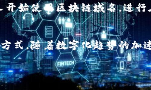 区块链域名是指在区块链技术上运行的一种去中心化域名系统，与传统的域名系统相比，它具有更高的安全性和抗审查能力。下面是一些与“区块链域名”相关的要点及其含义。

1. 什么是区块链域名？
区块链域名指的是基于区块链技术构建的一种域名形式，它们使用区块链智能合约进行管理和解析，取代了传统的域名注册机构。与IP地址相比，区块链域名更易于人类记忆，并且能够在区块链的去中心化网络中进行访问。

2. 区块链域名的特点
区块链域名具有多个独特的特点：
ul
  listrong去中心化：/strong传统域名通过中心化的DNS（域名系统）进行管理，而区块链域名则通过去中心化的方式，确保没有单一实体可以控制该域名。/li
  listrong安全性：“/strong由于域名信息存储在区块链上，因此更难以被黑客攻击或篡改，极大地提高了安全性。/li
  listrong匿名性：/strong区块链域名通常允许用户保持匿名，保护用户隐私。/li
  listrong不可篡改：/strong一旦在区块链上注册了域名，任何人都无法轻易更改或删除相关信息。/li
/ul

3. 如何获取区块链域名？
获取区块链域名通常需要以下步骤：
ol
  li选择一个支持区块链域名的注册平台，如Ethereum Name Service（ENS）、Unstoppable Domains等。/li
  li使用加密钱包（例如MetaMask）连接到注册平台。/li
  li搜索您想要注册的域名，查看其是否可用。/li
  li按照平台的指导完成注册，支付相应的费用，并将域名与您的钱包地址绑定。/li
/ol

4. 区块链域名的应用场景
区块链域名有多种应用场景：
ul
  listrong加密货币支付：/strong区块链域名可以替代复杂的加密货币地址，使得用户进行支付时更加方便。/li
  listrong去中心化应用（DApps）：/strong区块链域名可以用于访问去中心化的应用，使很多DApp的访问更加直观。/li
  listrong数字资产交易：/strong区块链域名可以指向数字资产的交易平台，提供安全可靠的交易入口。/li
/ul

5. 区块链域名的未来发展
随着区块链技术的不断发展，区块链域名的重要性将日益增强。未来，我们可能会看到更多的公司和个人开始使用区块链域名，进行在线活动。同时，区块链域名在确保安全和隐私方面的优势也将促使用户倾向于采用这种新型域名系统。

结论
区块链域名作为一种新兴的互联网基础设施，通过去中心化的方法，带来了更加安全和便捷的域名管理方式。随着数字化趋势的加速，区块链域名的前景无疑是光明的。

以上是关于区块链域名的一些基本信息和理解，希望能对您有所帮助！