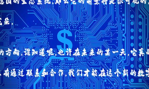 派币（Pi Network）是一种基于区块链技术的数字货币与网络项目，旨在让普通用户参与到加密货币的挖掘和交易中来。不同于传统的比特币等挖矿方式，派币主张通过手机应用程序轻松挖掘，使得更多人能够参与其中，而不需要高昂的硬件投入。这种设计试图将区块链技术大众化，让更多人了解和使用数字货币。

派币的起源与背景
在2019年，斯坦福大学的三位博士生创造了派币，项目的理念是让数字货币变得更加易于获取和使用。他们相信，区块链的潜力应该被更多的人所体验，而不是仅限于那些具备专业技术背景的少数人。正如一个人不需要研究整个汽车工业才能学会开车，用户也不需要成为技术专家才可以使用加密货币。

派币的工作原理
派币的挖矿方式很简单。用户可以通过下载派币应用程序，在手机上注册账户后开始“挖矿”。不同于传统的挖矿机制，派币主要依赖用户的社交网络。用户通过邀请朋友加入派币网络，并利用自己的社交圈来增强整个网络的安全性和可靠性。每当有新的用户加入，或者用户之间进行互动，系统就会奖励一定量的派币。这就像是在一个朋友聚会上，每个人都能为这个聚会的热闹贡献一份力量，大家都能共享美好的时光和礼物。

派币的特点与优势
相比于其他数字货币，派币有几个明显的优势：
ul
li无门槛的参与：用户只需手机和网络连接，即可简单参与，而不必担心设备或能源消耗。/li
li社交化网络：派币激励用户通过社交互动来挖矿，增进了人们对区块链的了解和体验。/li
li长期愿景：项目团队承诺，随着生态系统的扩展，派币将逐步过渡到一个更广泛的经济体系，例如在特定商户中可进行交易。/li
/ul

派币的挑战与争议
当然，派币也面临一些挑战和争议。有人质疑其实际用途和长期价值，认为仅靠“挖矿”而没有支持其生态系统的真实应用，会导致派币的价值虚高。就像一个面包房的生意，如果没人买他的面包，再好吃的面包也没有意义。 

此外，还有人对项目的去中心化和安全性提出了质疑。在区块链世界中，安全性和透明性是至关重要的，因此派币如何保证用户数据的安全和资金的透明也将是亟待解决的问题。

如何参与派币的挖矿
想要加入派币，首先需要下载派币的官方应用程序，然后注册账户。接下来，用户可以根据系统提示进行简单的操作，启动挖矿。在此过程中，用户还可以通过邀请朋友和家人加入网络，增加自己的收益。

也许你会问，参与派币挖矿真的能赚钱吗？这种事就像买彩票，谁都不知道下一张彩票能不能中奖。虽然没有保证，但通过坚持参与，许多用户已经开始积累了一定数量的派币。“只要参与，就会有惊喜”，就像是打开一盒巧克力，你永远不知道会得到什么。

未来展望与发展潜力
尽管目前有许多不确定性，派币的未来仍然引人关注。随着越来越多的人加入，整个网络的生态正在形成，许多商户也开始对接受派币支付表现出兴趣。如果派币能够顺利推向市场并建立起稳固的生态系统，那么它的前景将是很可观的。

从某种意义上说，派币就像是一颗正在发芽的种子，需要合适的土壤和阳光才能茁壮成长。作为普通用户，我们可以在这一过程中积极参与、观察和学习，或许在不久的将来，它会开出美丽的花朵。

总结
总而言之，派币作为新兴的区块链项目，具有独特的魅力和潜力。它通过社交网络让更多人参与到数字货币的世界，虽然面临挑战，但这种突破传统的模式也为未来的数字货币市场提供了新的方向。谁知道呢，也许在未来的某一天，它真的会像那些最大众化的科技一样，改变我们的生活方式。

在这个高速发展的数字时代，派币不仅教会我们如何迎接新的技术挑战，更让我们意识到，掌握科技的同时，人与人之间的联系与互动同样重要。就像一句古老的谚语所说：“人是群居动物”，只有通过联系和合作，我们才能在这个新的数字时代立于不败之地。